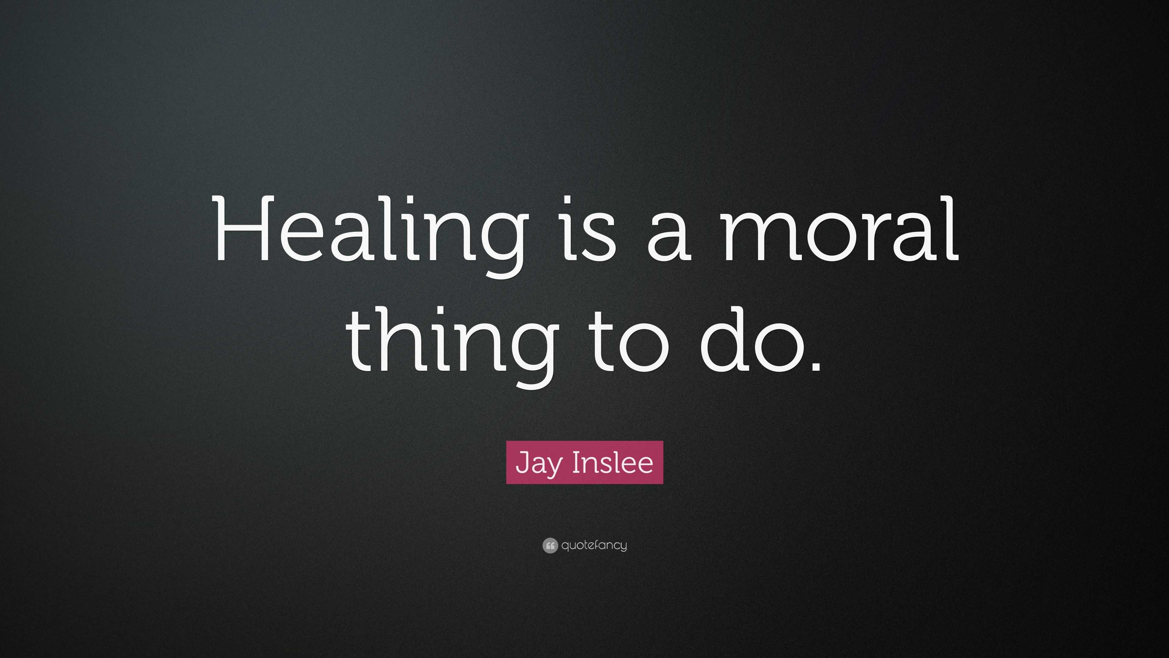 Jay Inslee Quote “healing Is A Moral Thing To Do ”