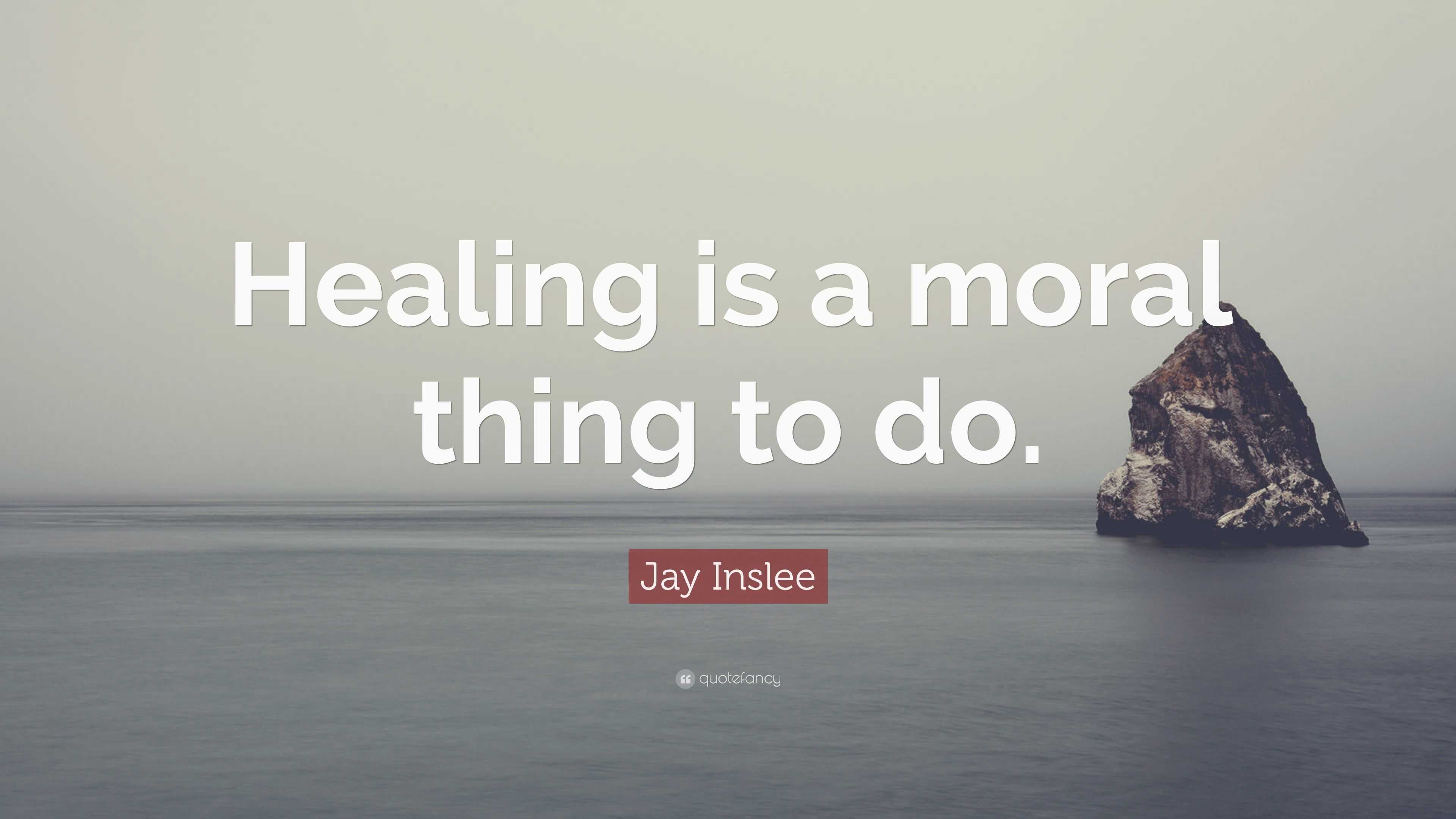 Jay Inslee Quote “healing Is A Moral Thing To Do ”