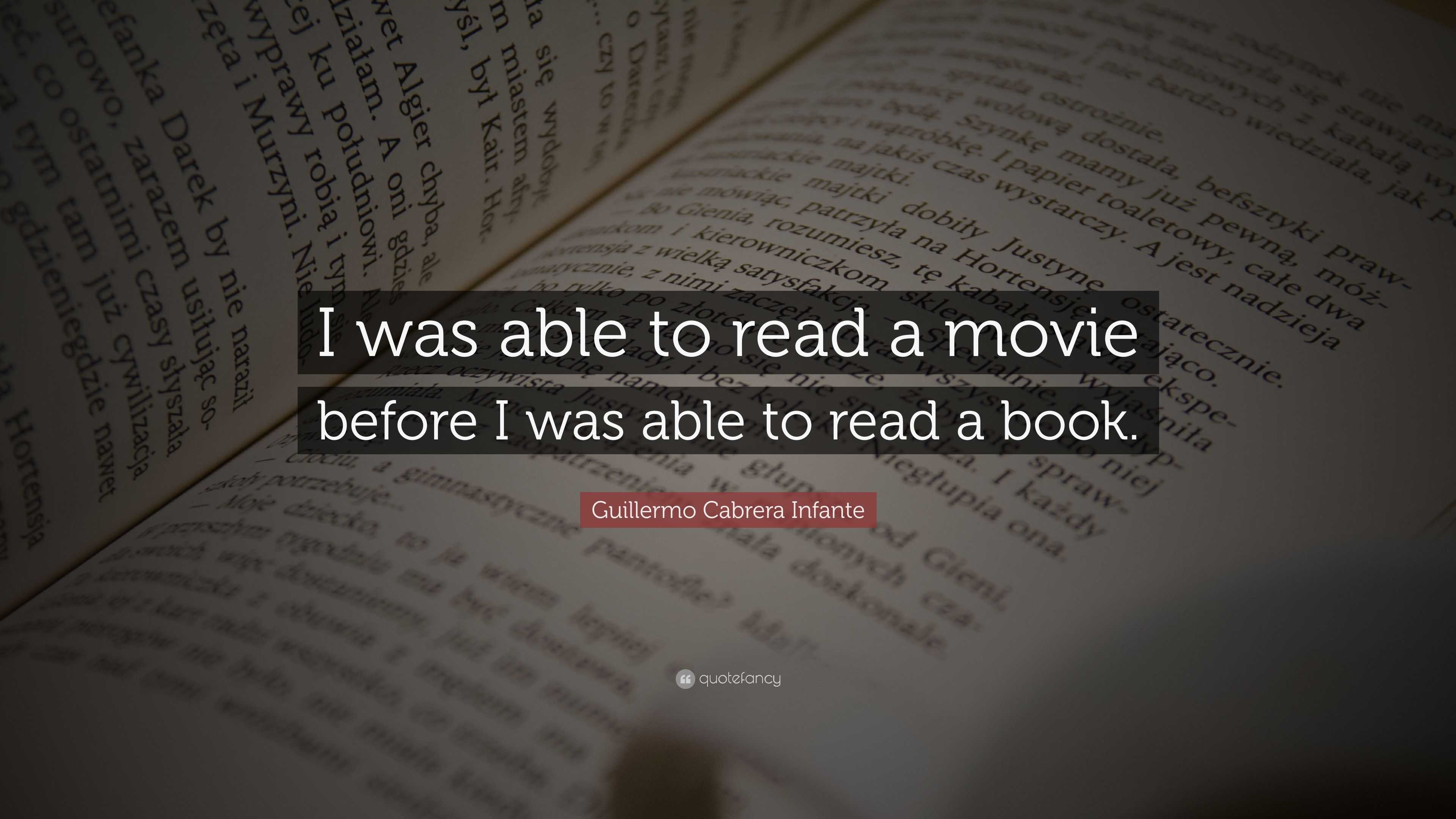 Guillermo Cabrera Infante Quote: “I was able to read a movie before I ...