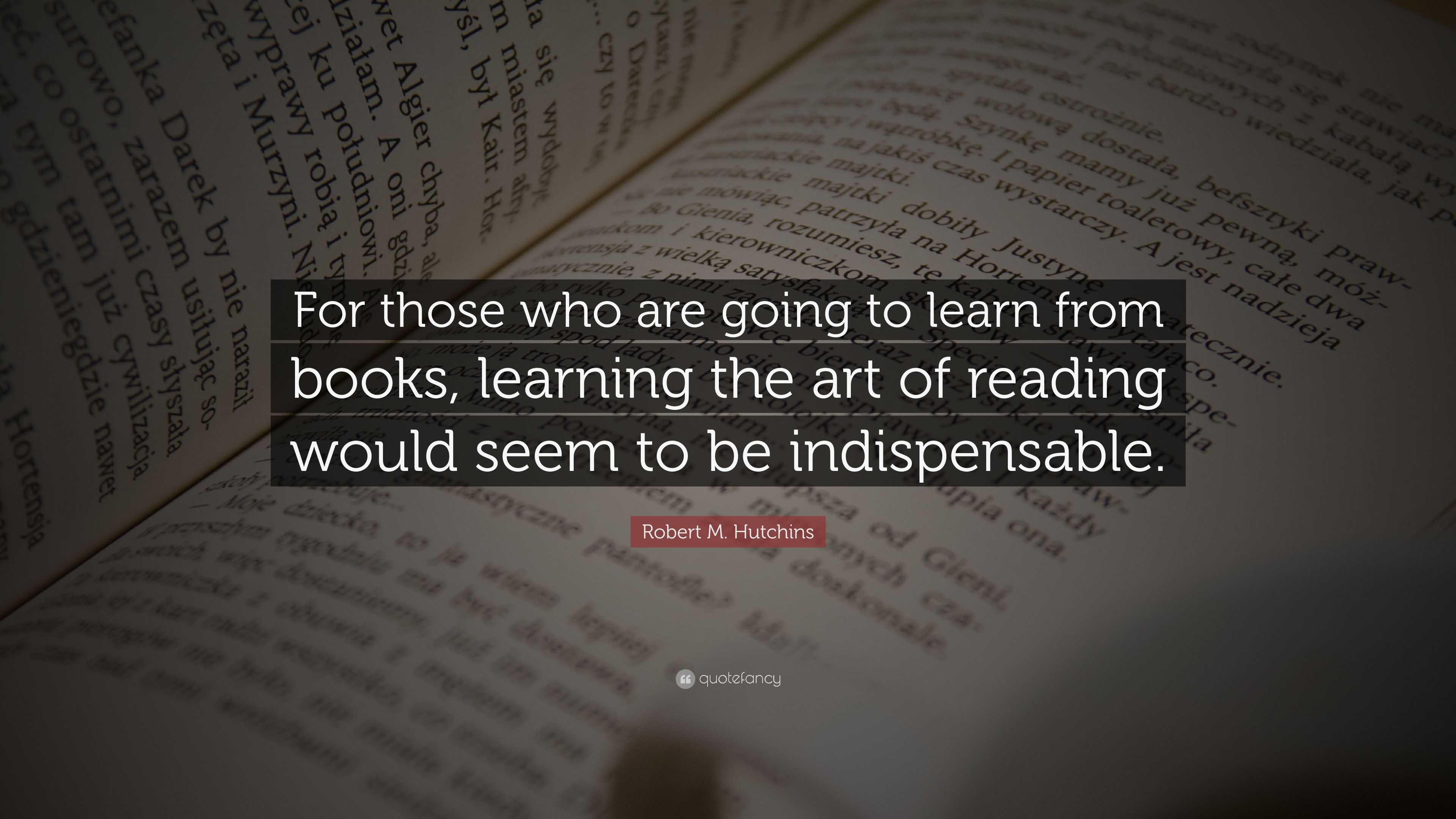 Robert M. Hutchins Quote: “For those who are going to learn from books ...