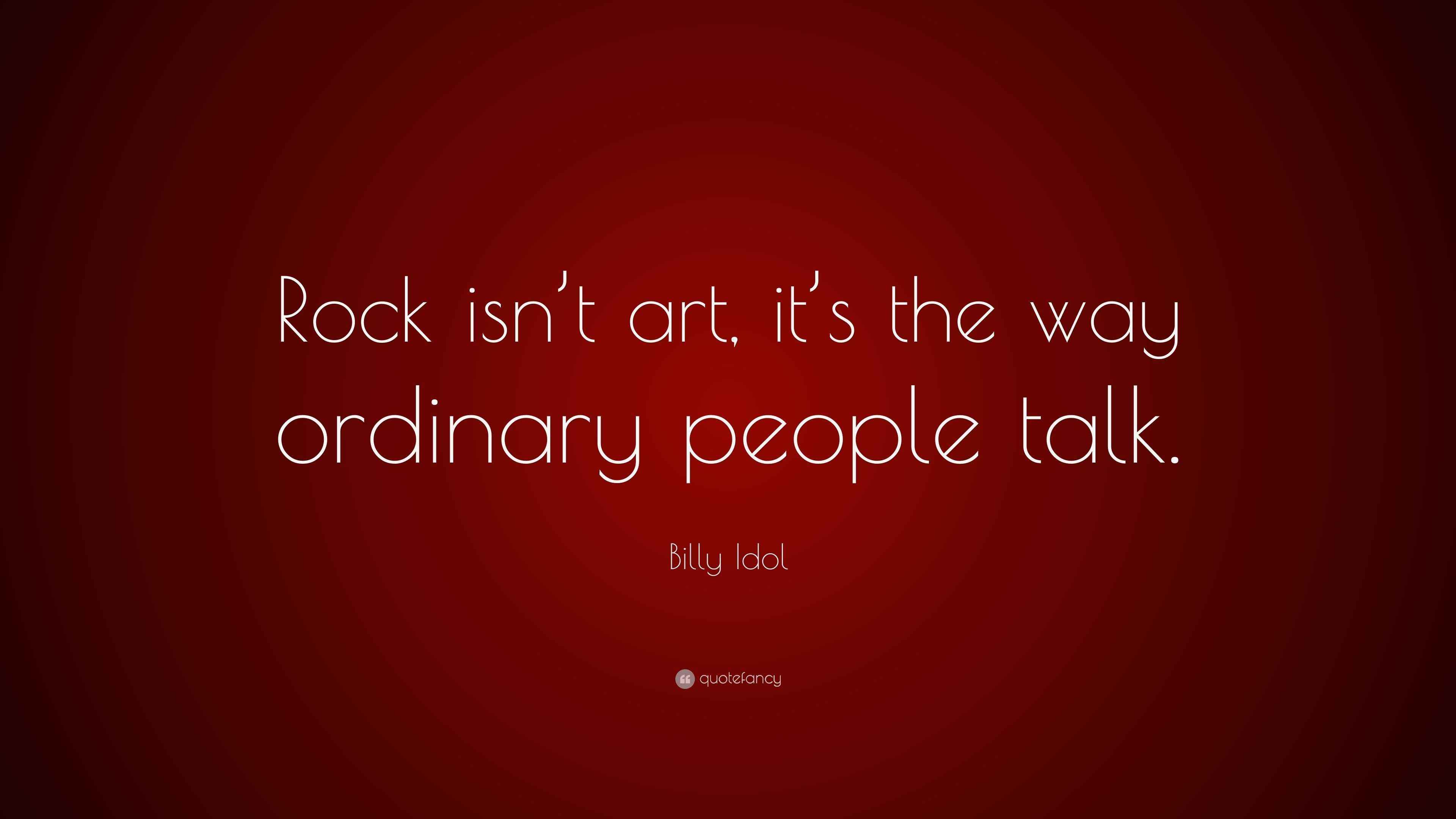 Billy Idol Quote “Rock isn’t art, it’s the way ordinary people talk.”