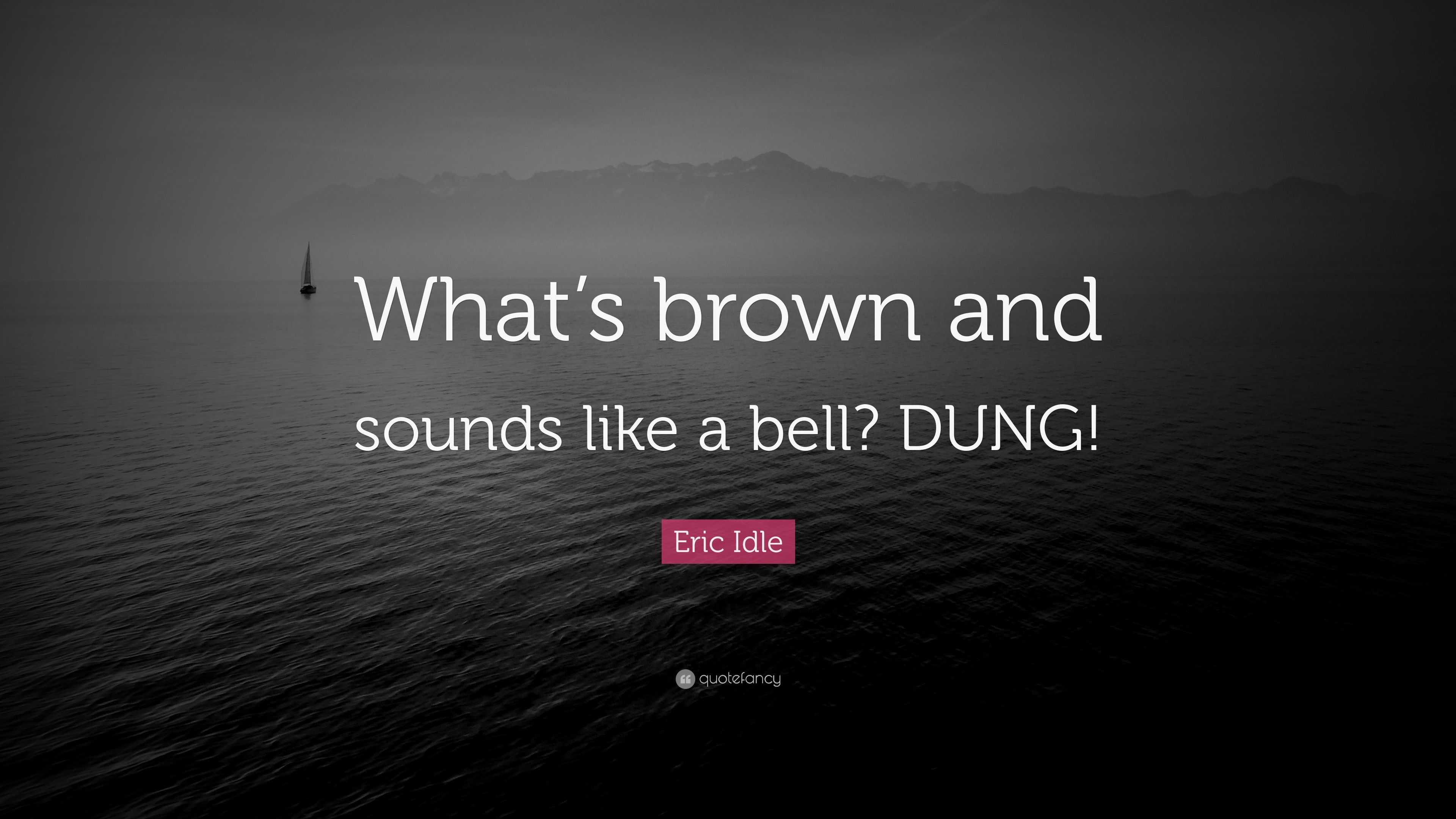 Eric Idle Quote: “What’s brown and sounds like a bell? DUNG!”