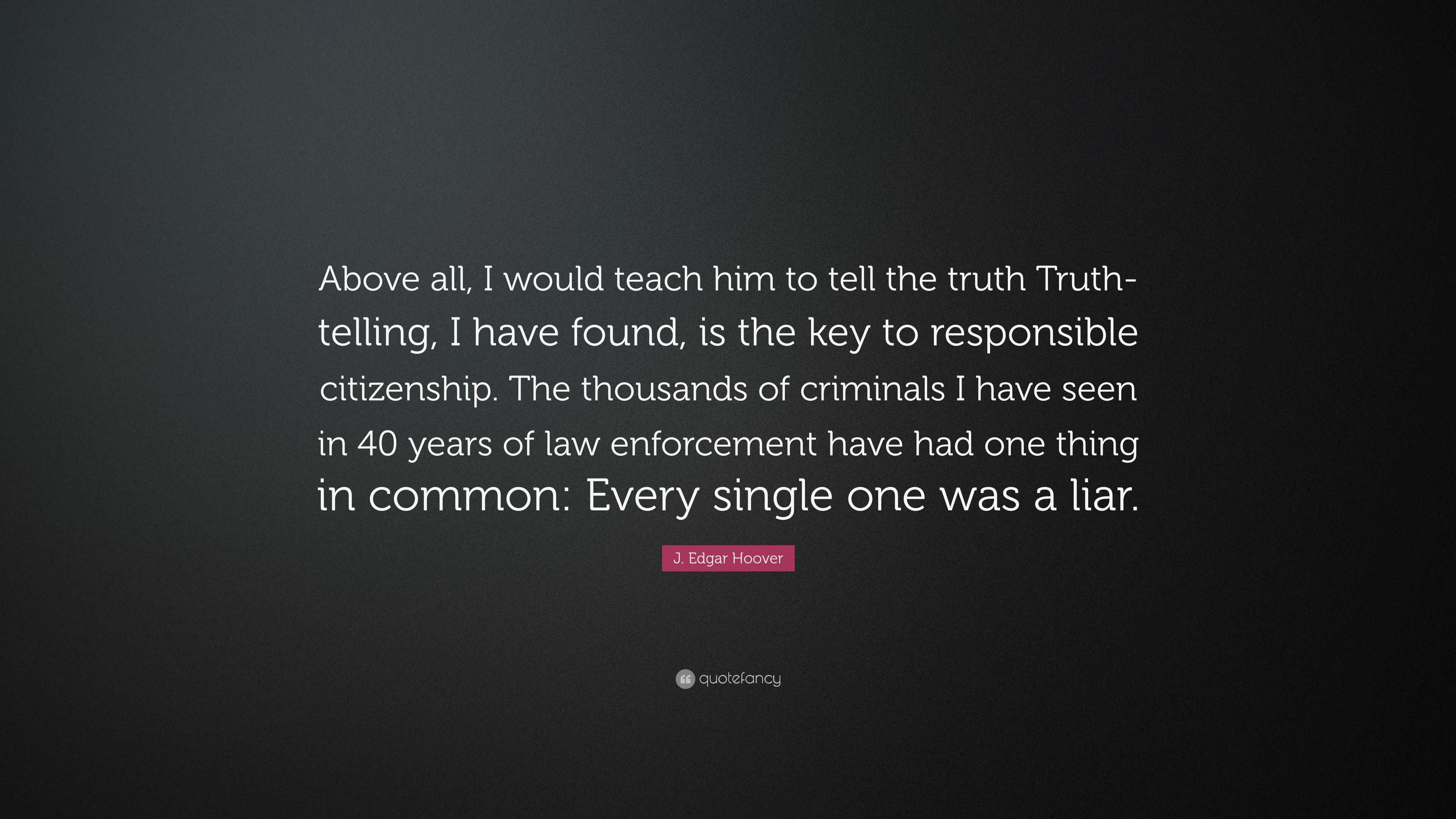 J. Edgar Hoover Quote: “Above all, I would teach him to tell the truth ...