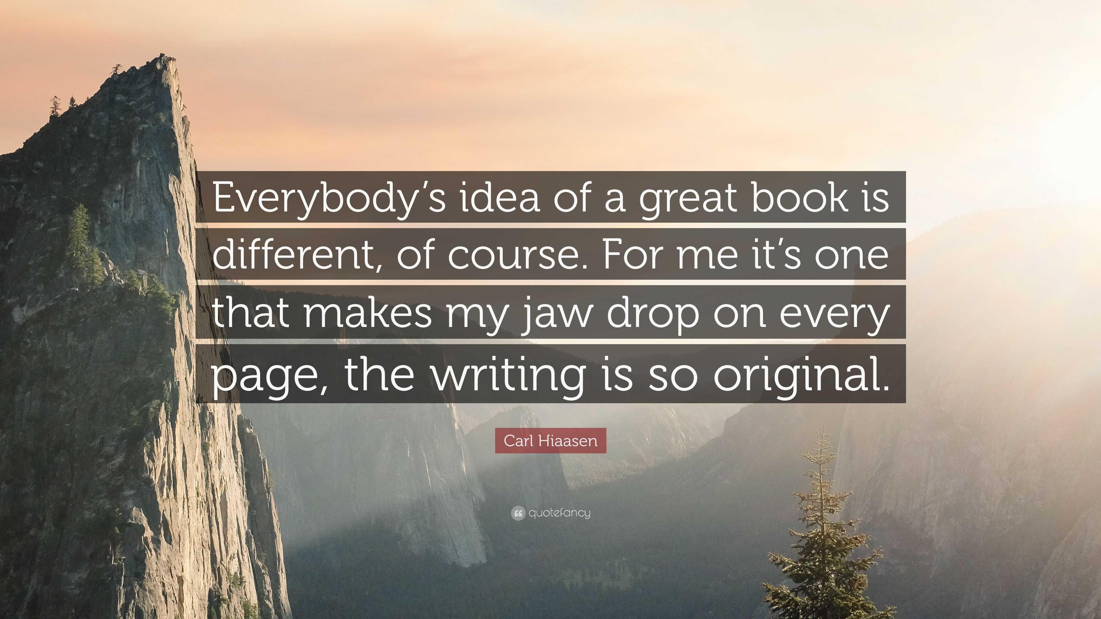 Carl Hiaasen Quote: “Everybody’s idea of a great book is different, of ...