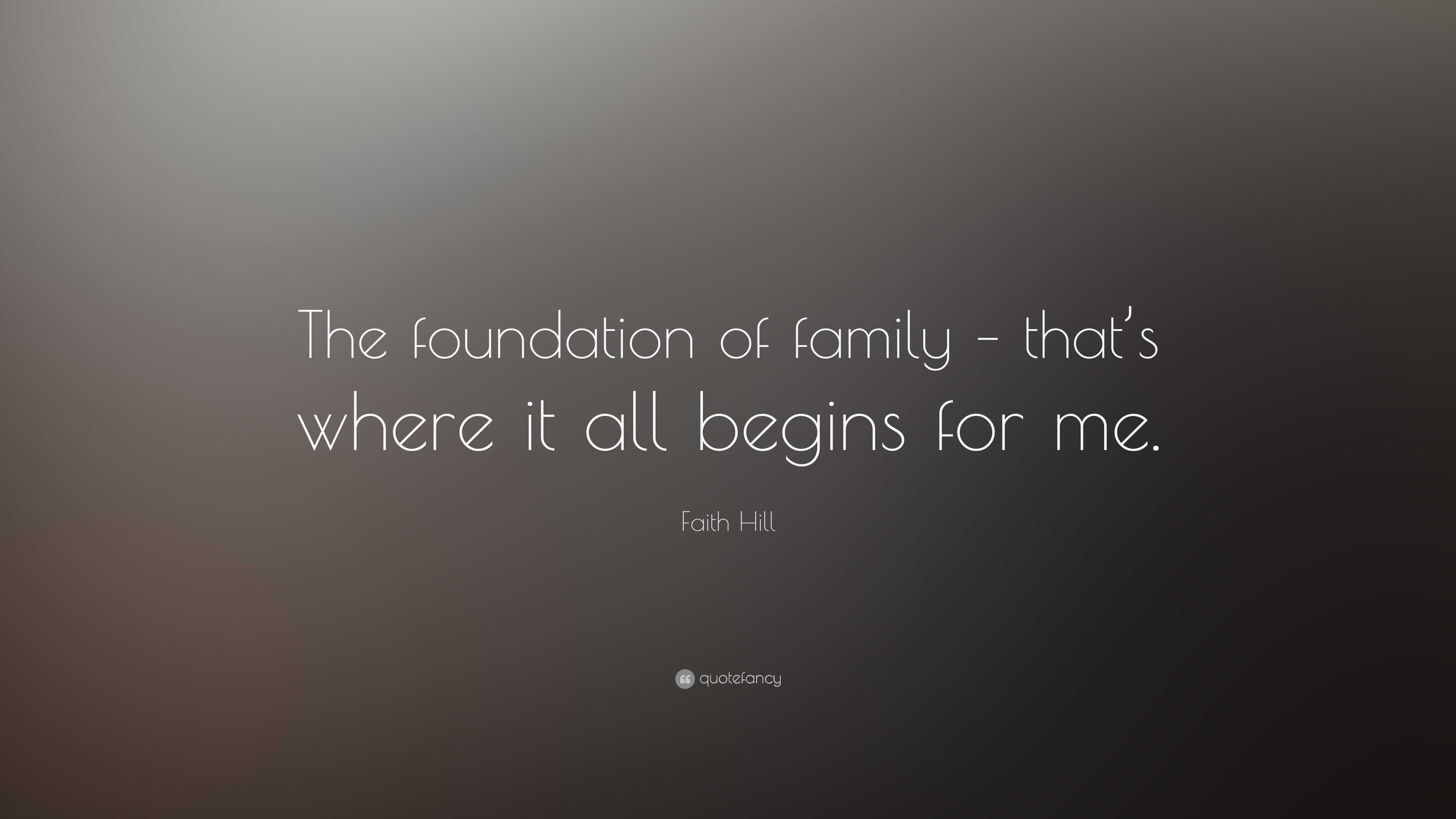 Faith Hill Quote: “The foundation of family – that’s where it all ...