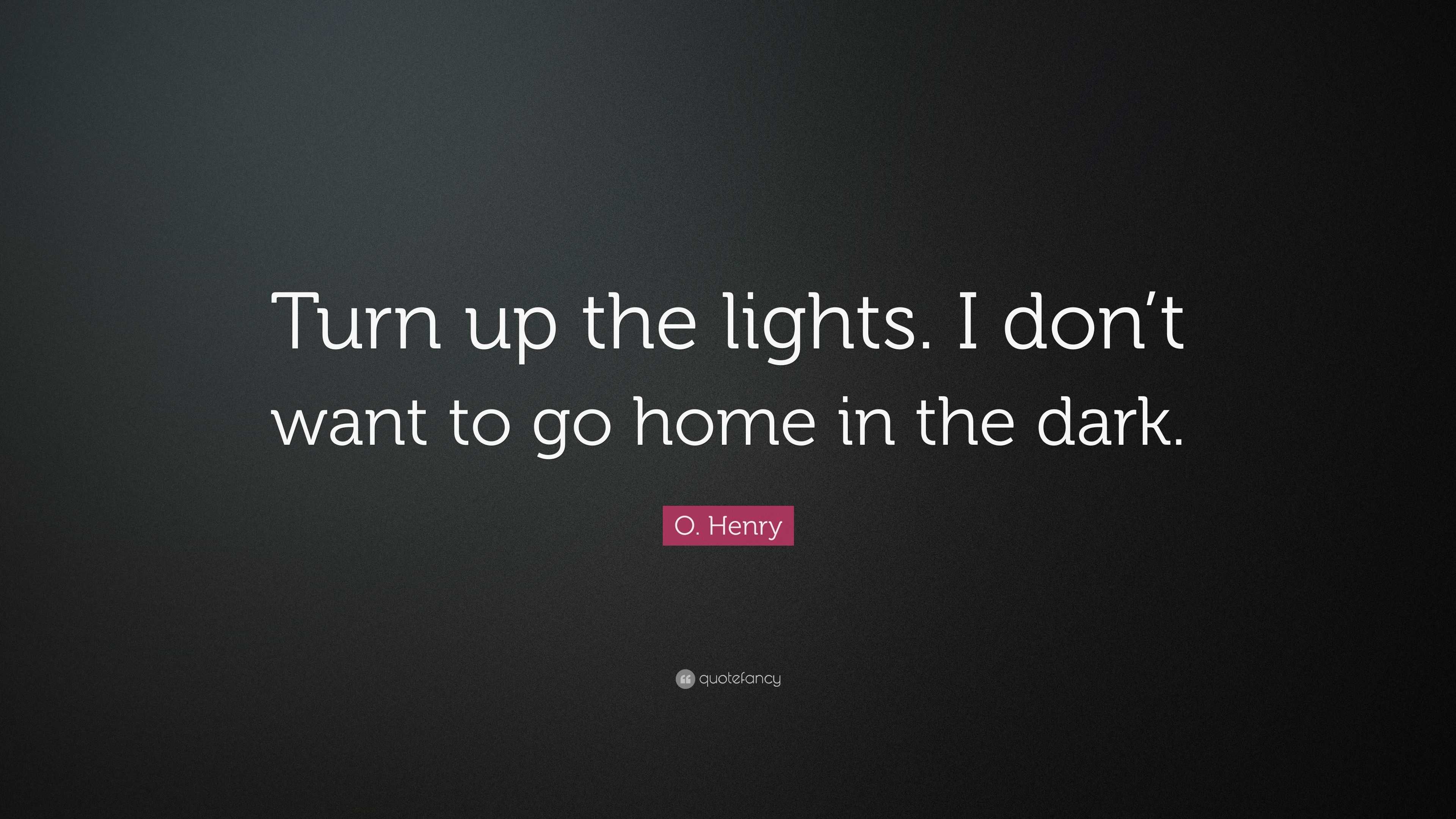 o-henry-quote-turn-up-the-lights-i-don-t-want-to-go-home-in-the-dark