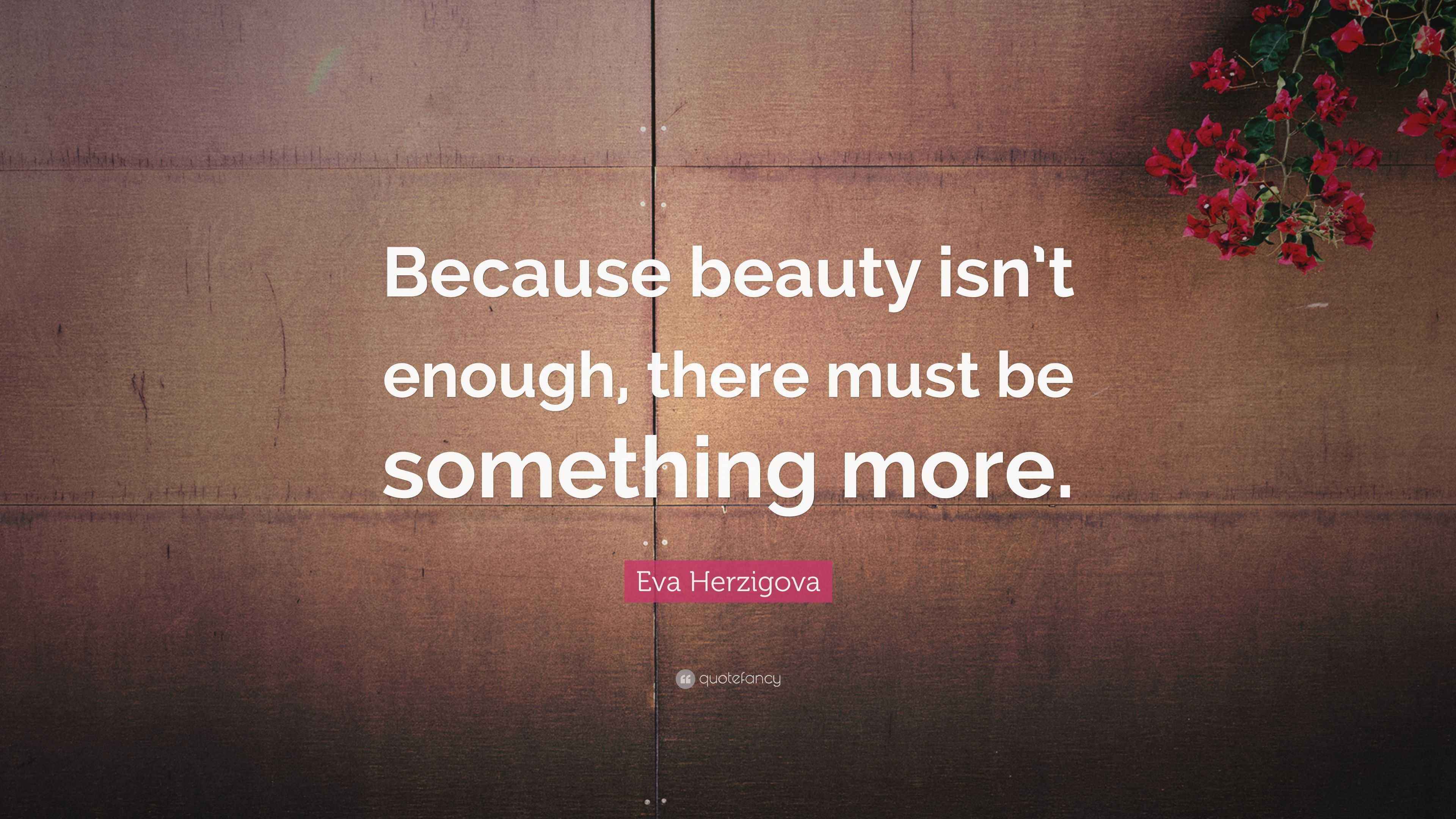 Eva Herzigova Quote “Because beauty isn’t enough, there must be