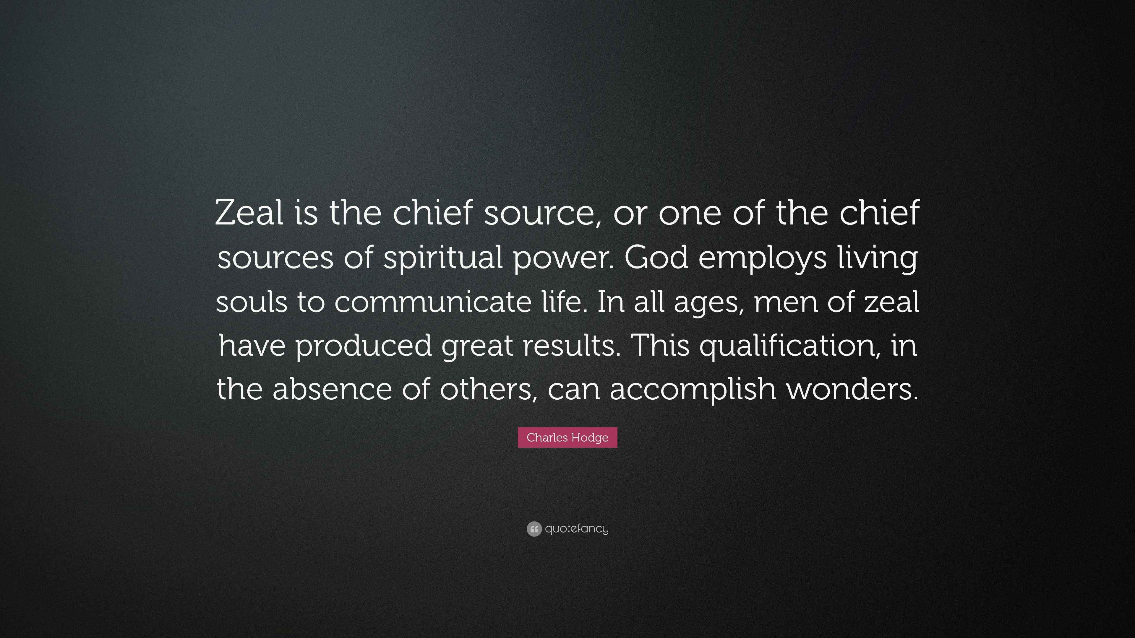 Charles Hodge Quote “Zeal is the chief source, or one of the chief