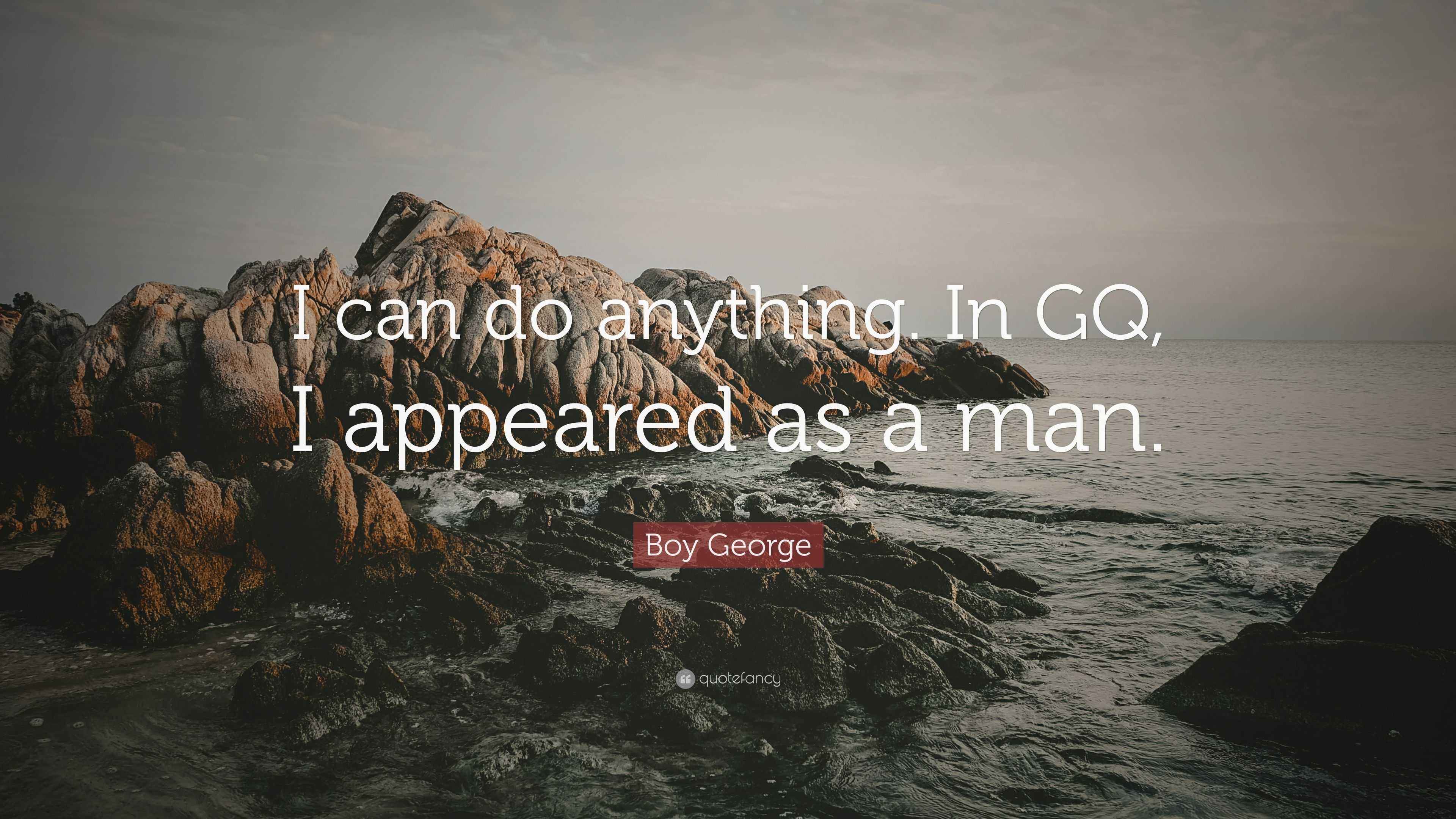 Boy Quote “I can do anything. In GQ, I appeared as a man.”