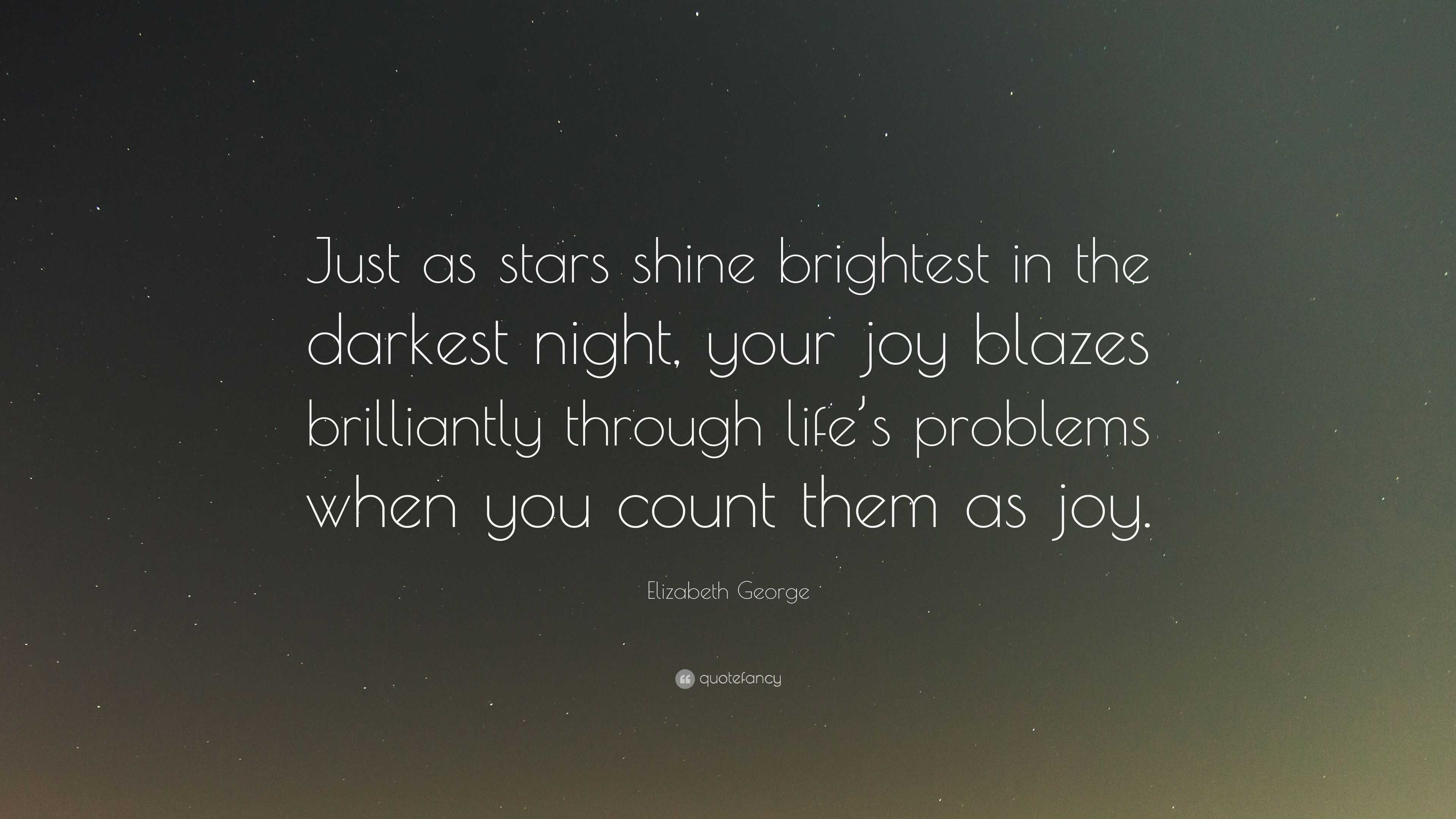 Elizabeth George Quote: “Just as stars shine brightest in the darkest ...