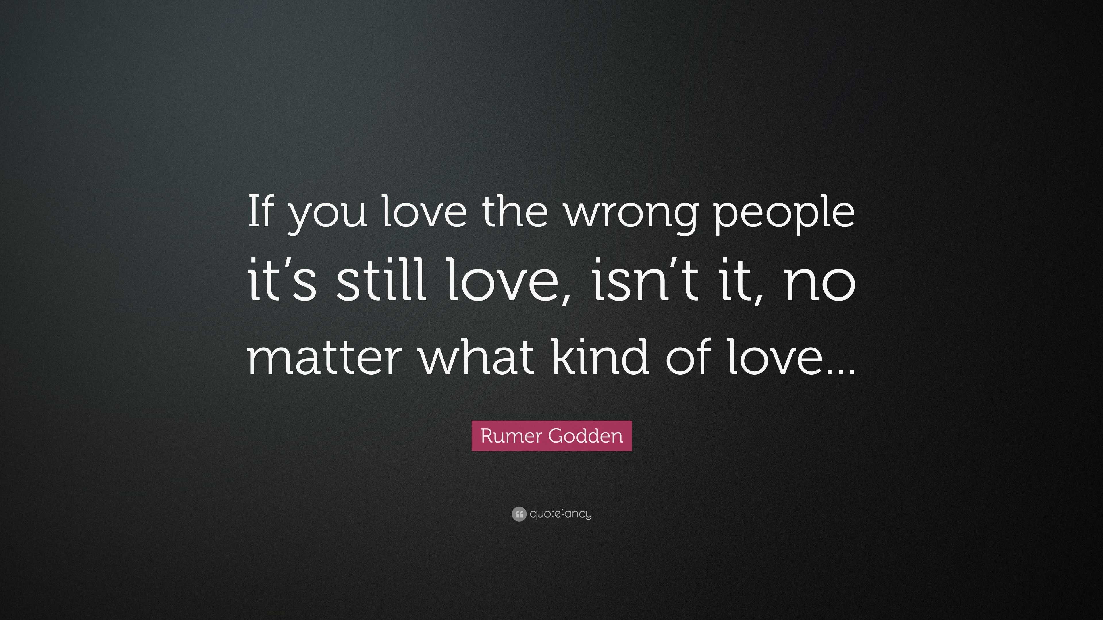 Rumer Godden Quote: “if You Love The Wrong People It’s Still Love, Isn 