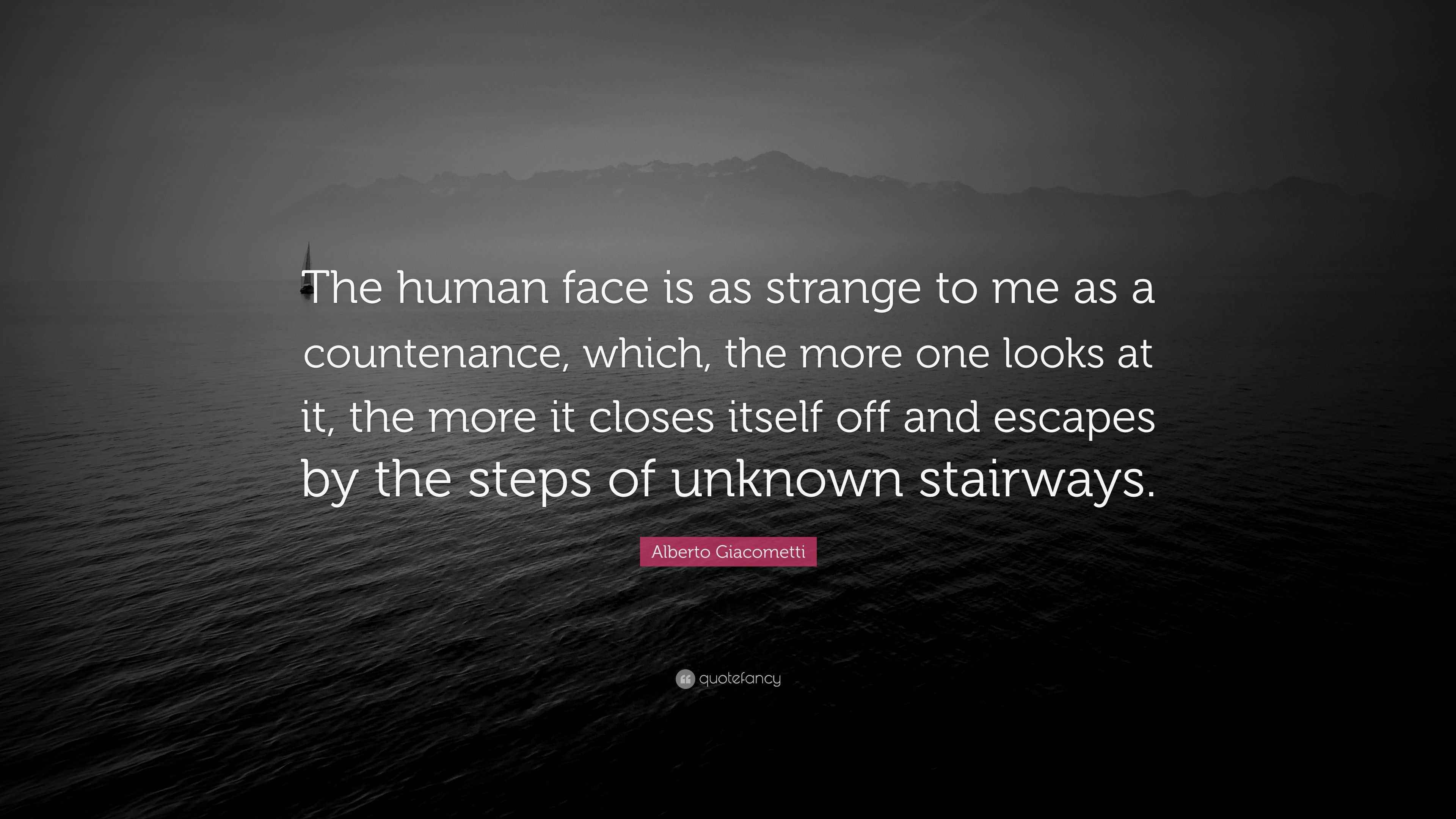 Alberto Giacometti Quote: “The human face is as strange to me as a ...