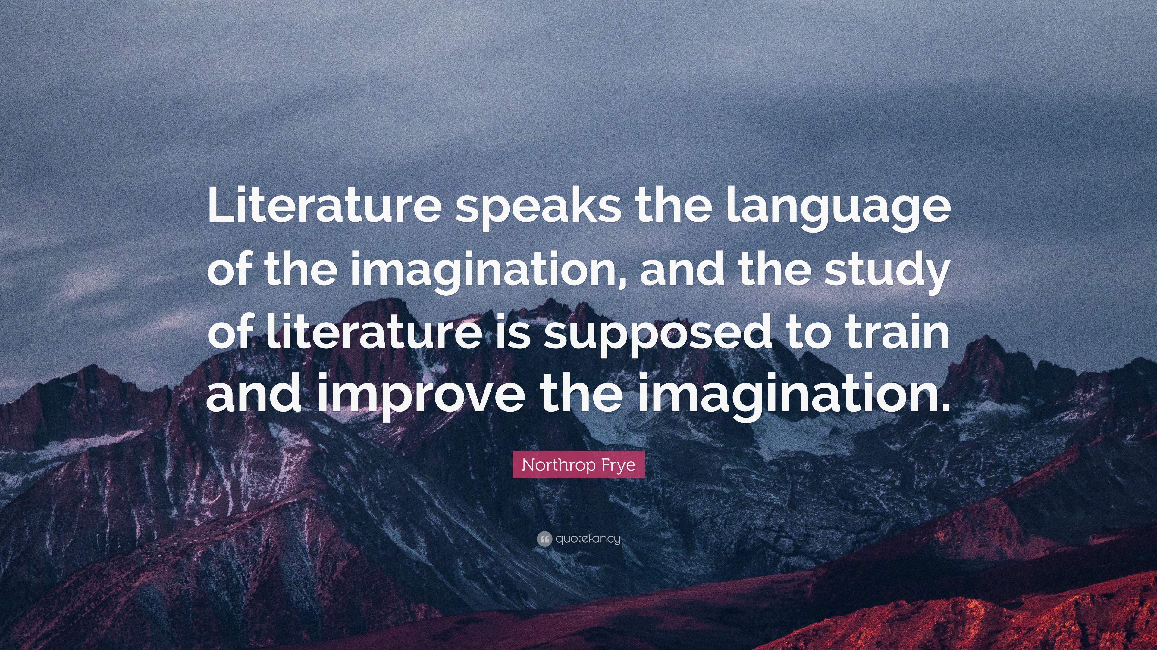 Northrop Frye Quote: “Literature speaks the language of the imagination ...