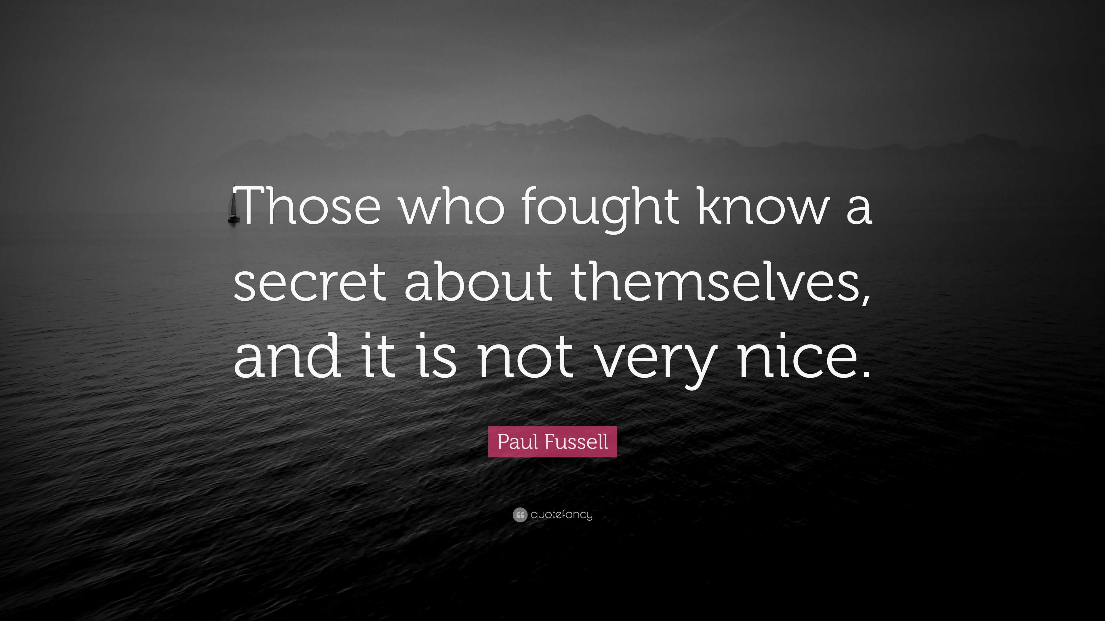 Paul Fussell Quote: “Those who fought know a secret about themselves ...