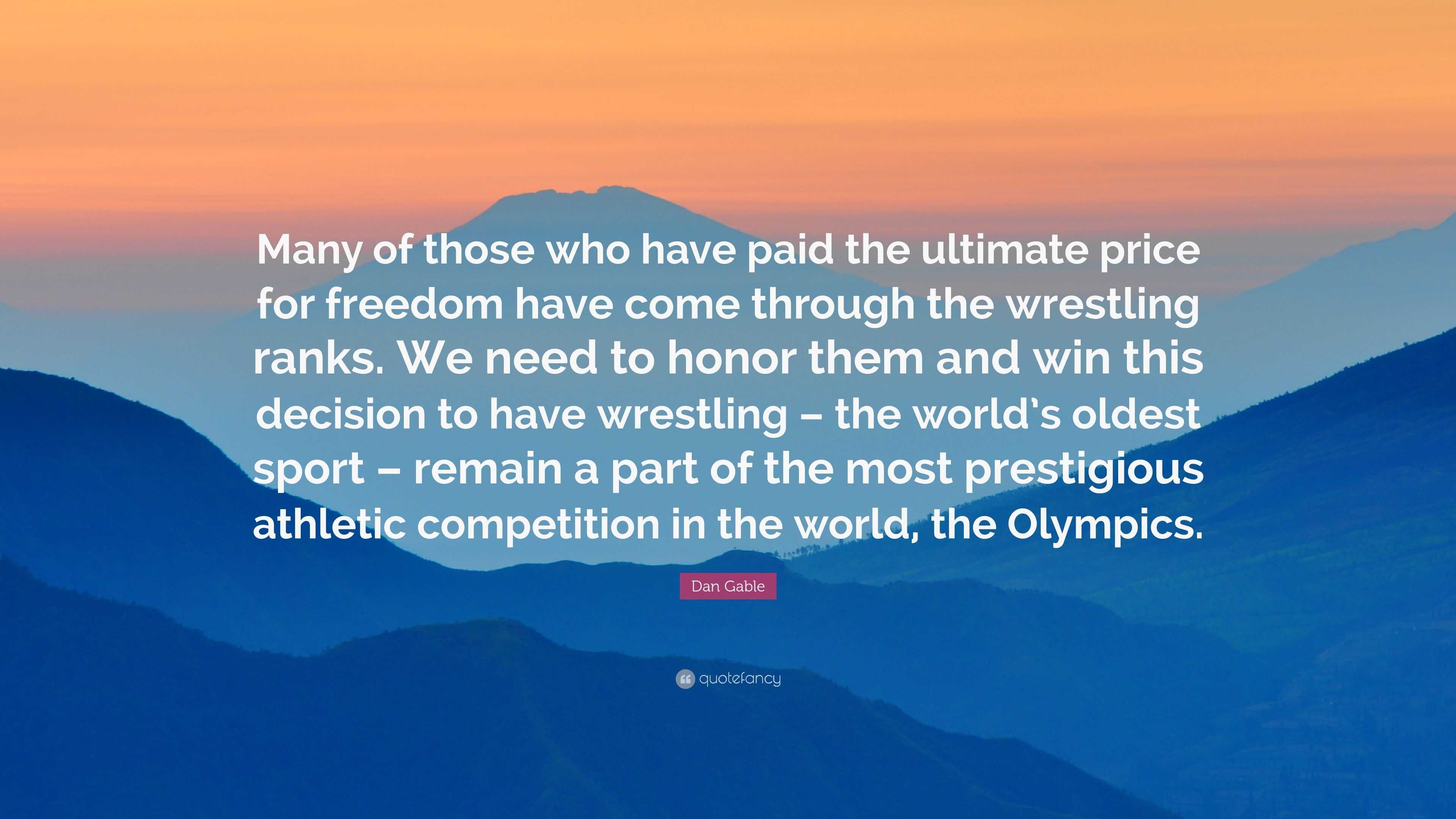 Dan Gable Quote: “Many of those who have paid the ultimate price for ...