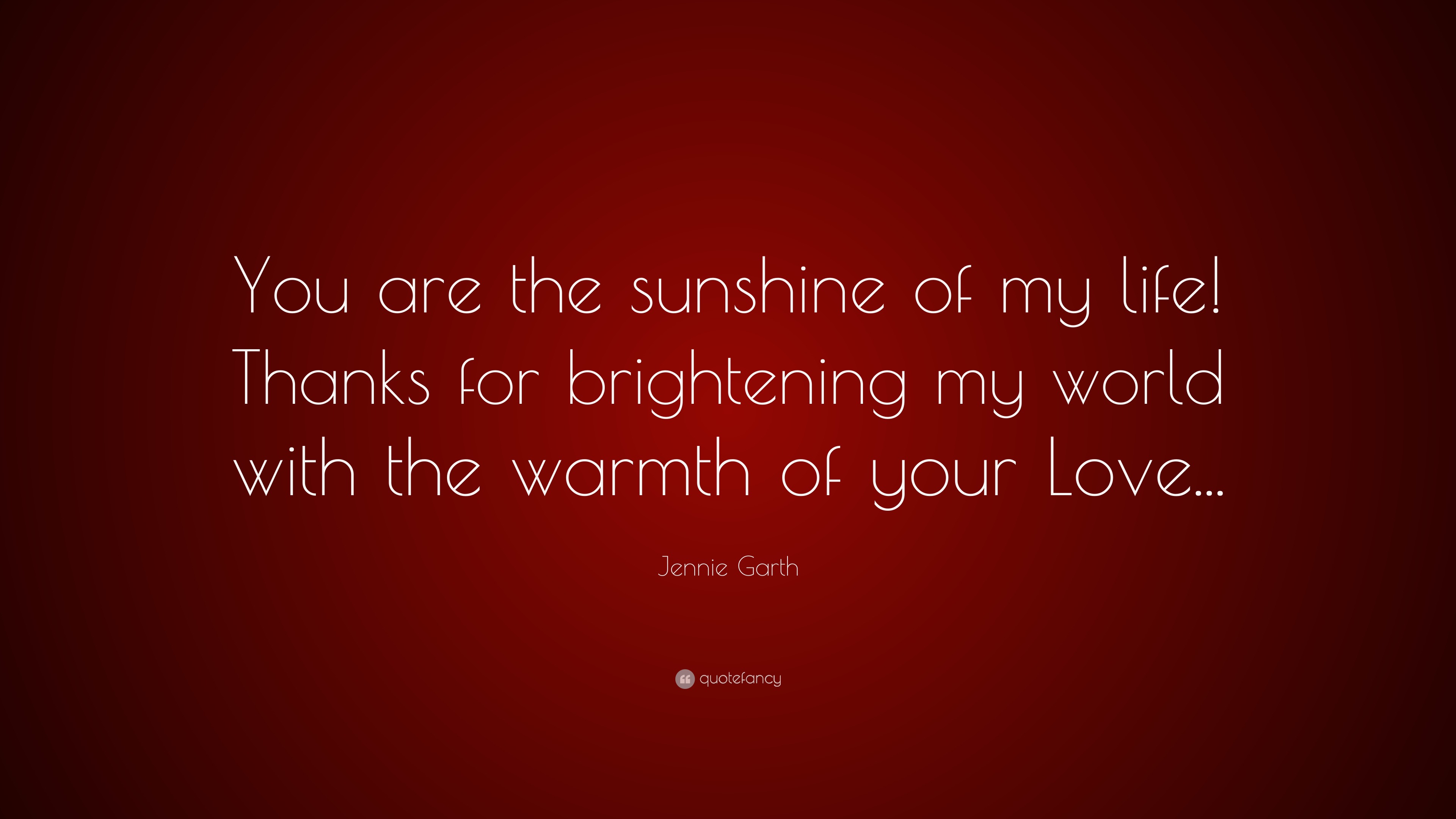 Jennie Garth Quote You Are The Sunshine Of My Life Thanks For Brightening My World With