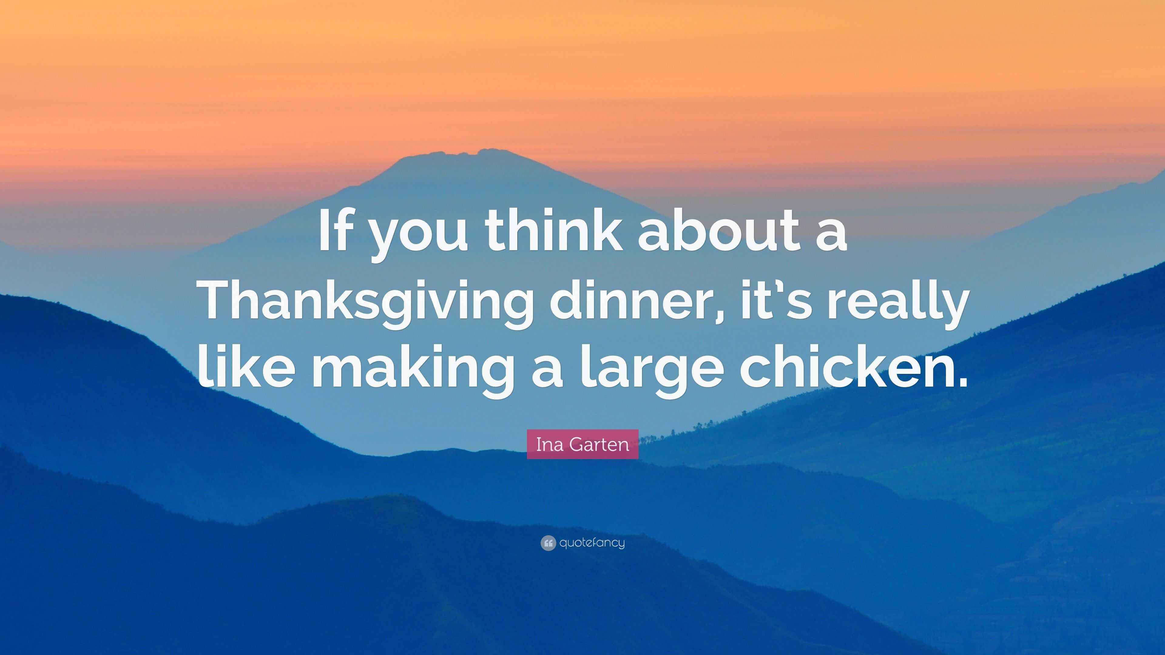 Ina Garten Quote: “If you think about a Thanksgiving dinner, it's really  like making a large, image size:3840x2160