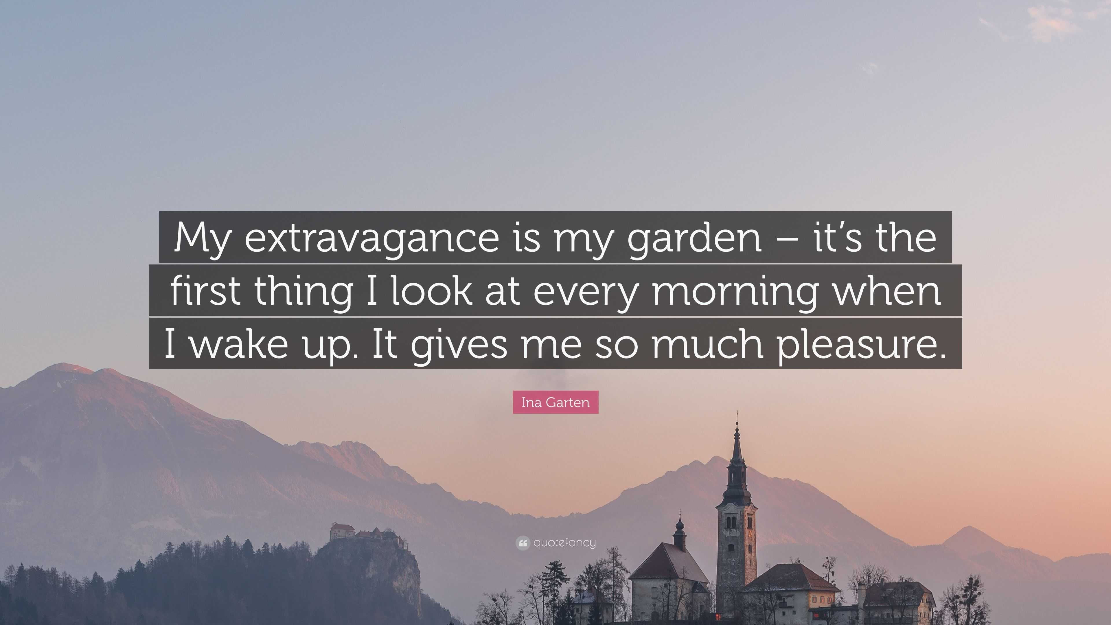 Ina Garten Quote My Extravagance Is My Garden It S The First