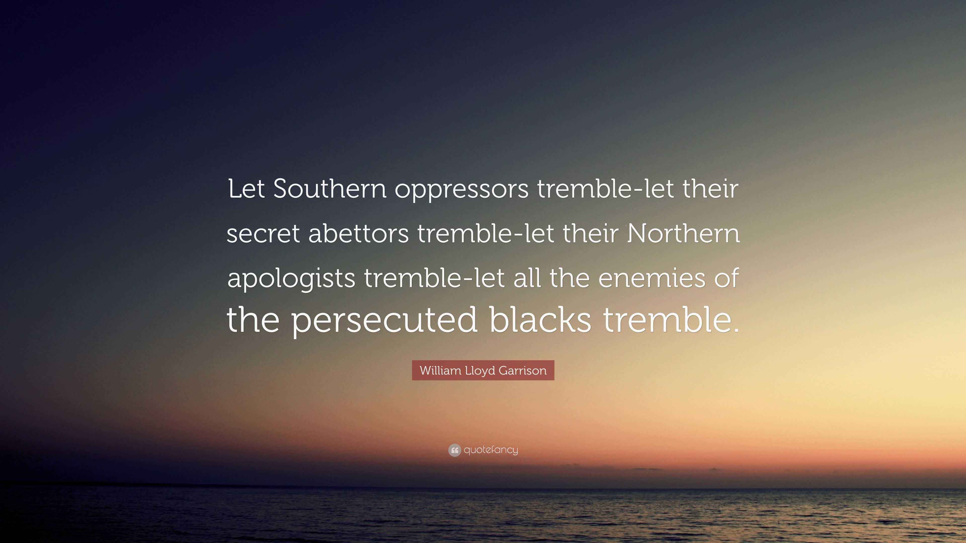 William Lloyd Garrison Quote: "Let Southern oppressors tremble-let ...