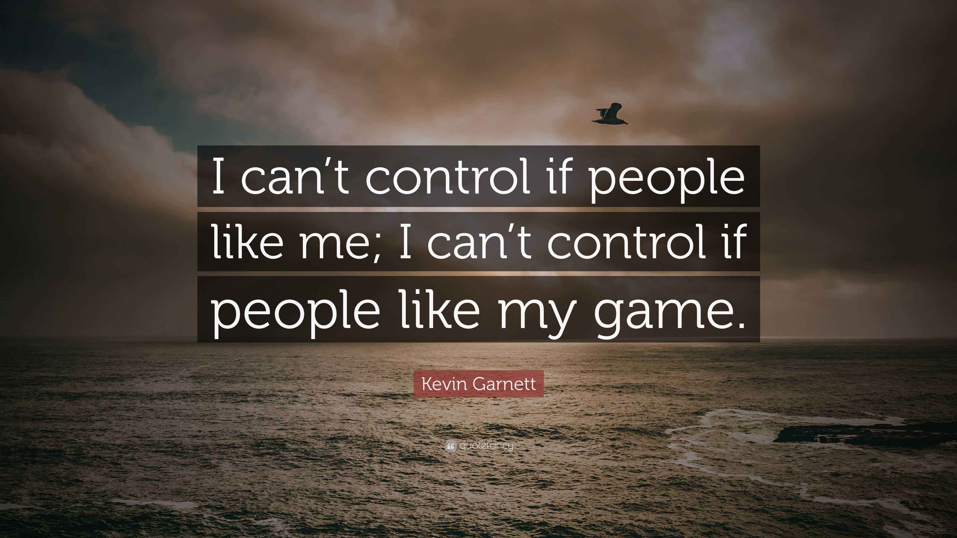 Kevin Quote “I can’t control if people like me; I