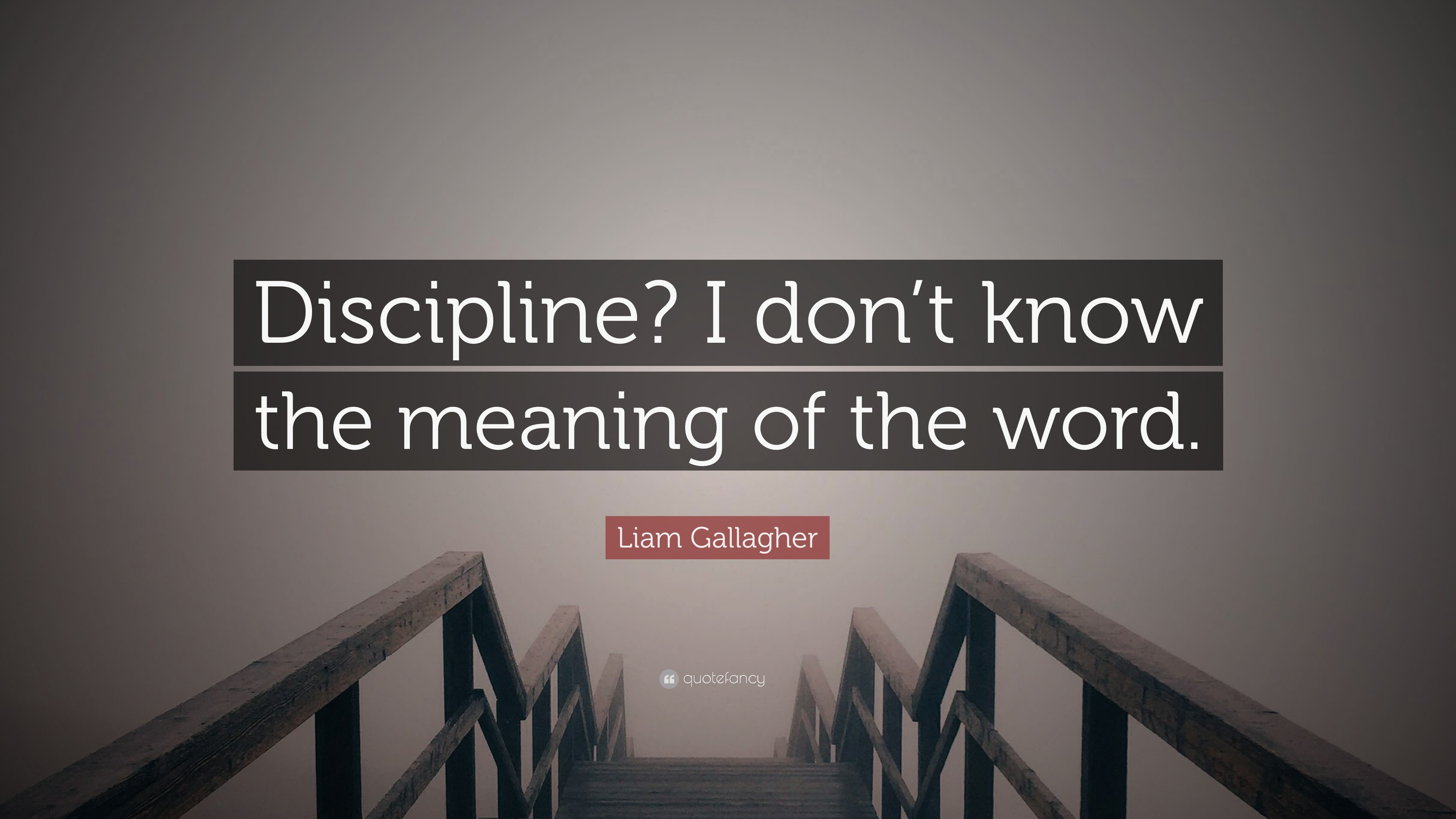 Liam Gallagher Quote Discipline I Don T Know The Meaning Of The Word