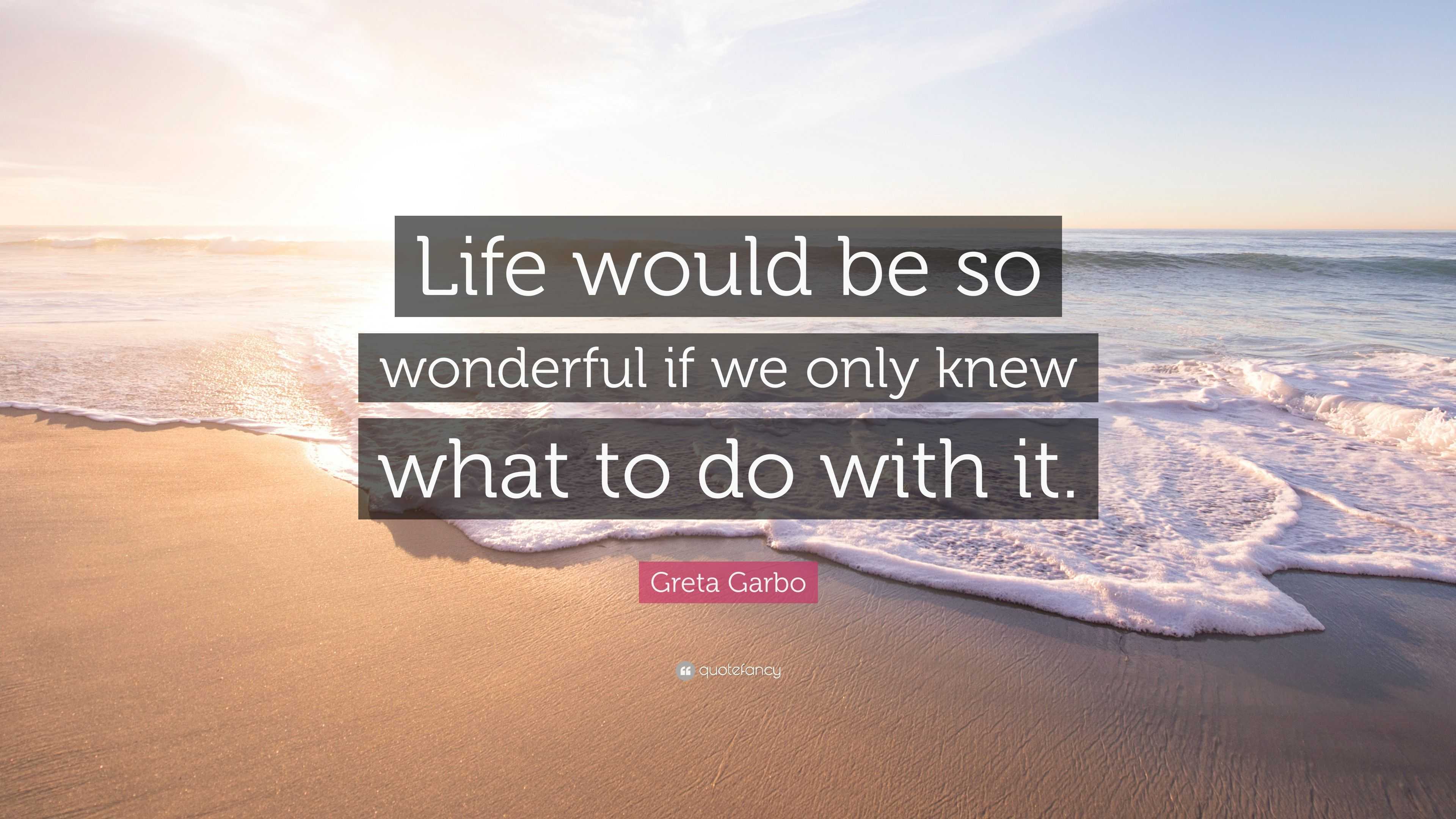 Greta Garbo Quote: “Life would be so wonderful if we only knew what to ...