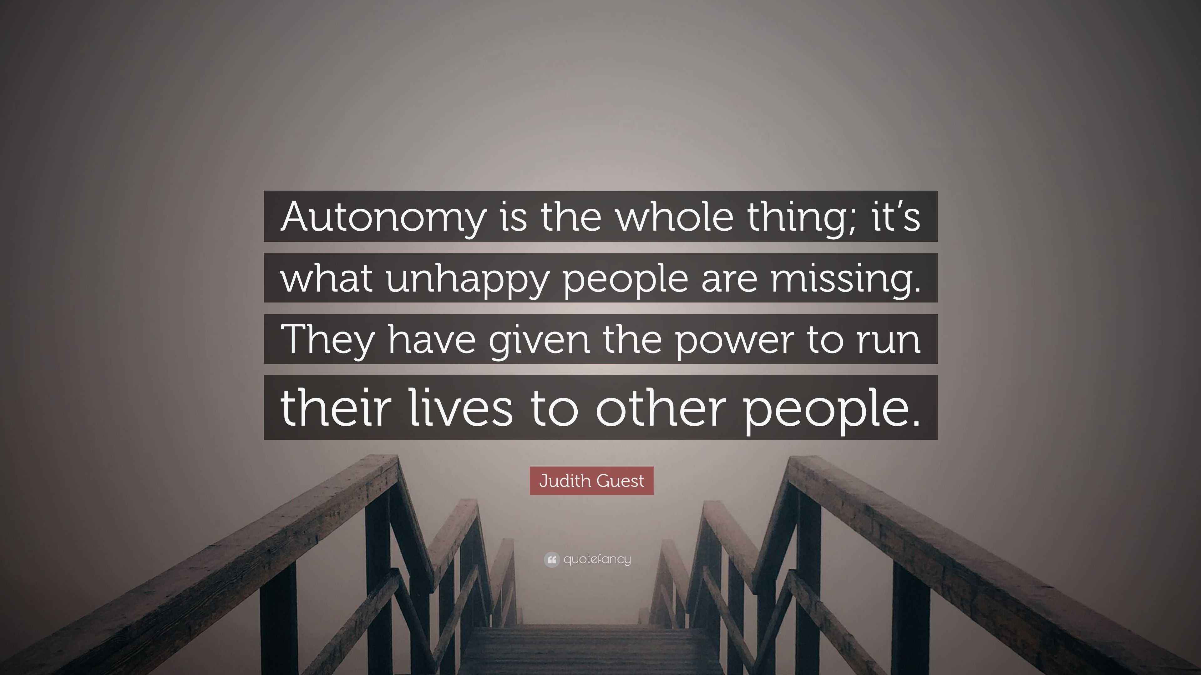 Judith Guest Quote “Autonomy is the whole thing; it’s what unhappy people are missing. They