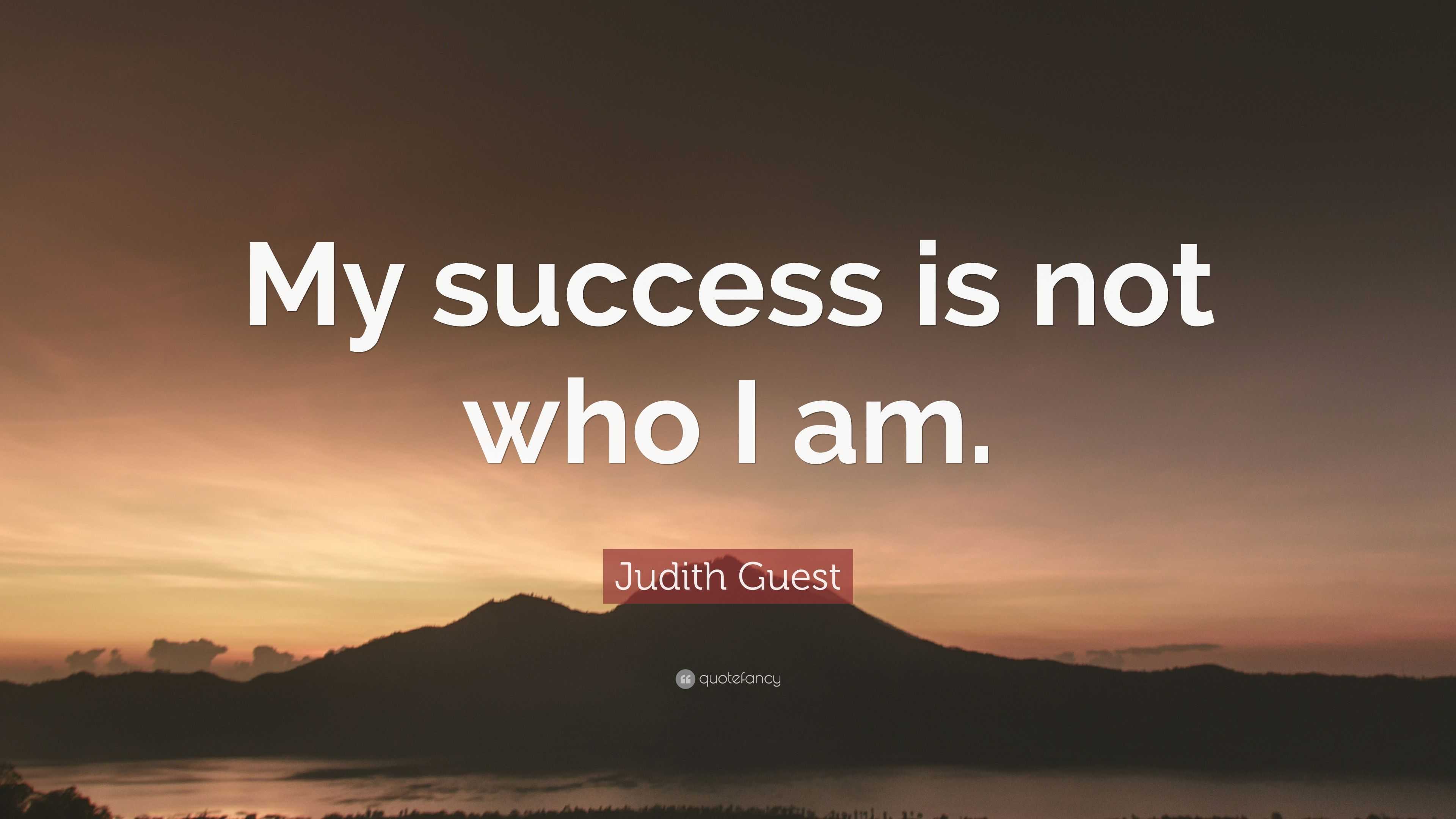 Judith Guest Quote “My success is not who I am.”