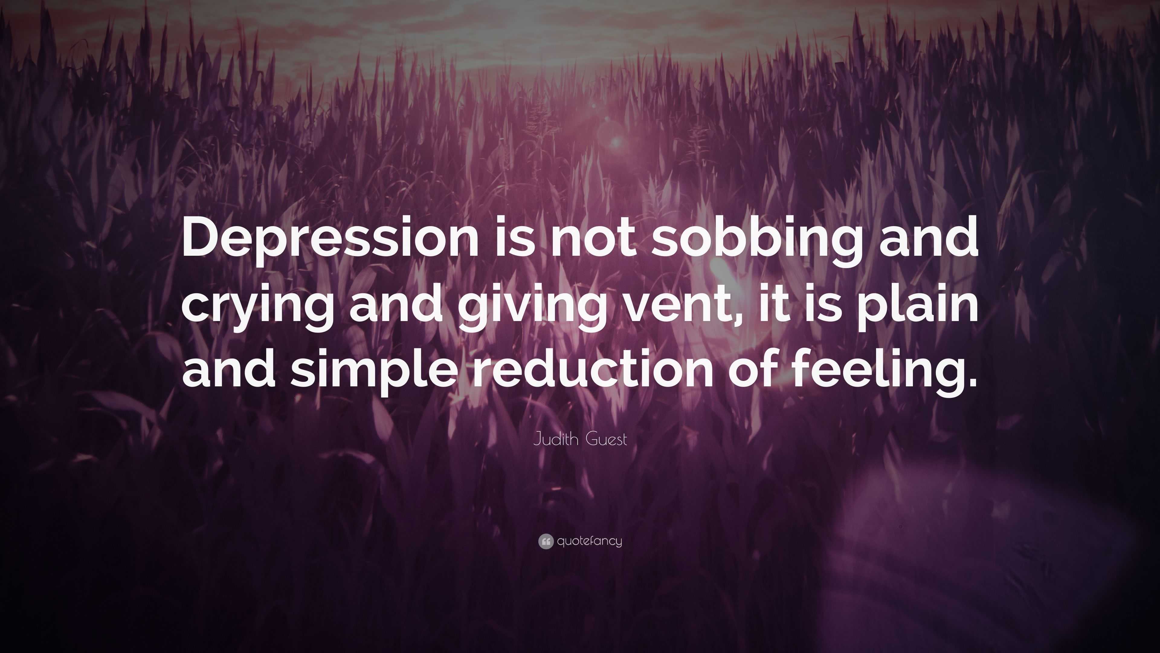 Judith Guest Quote: “Depression is not sobbing and crying and giving ...