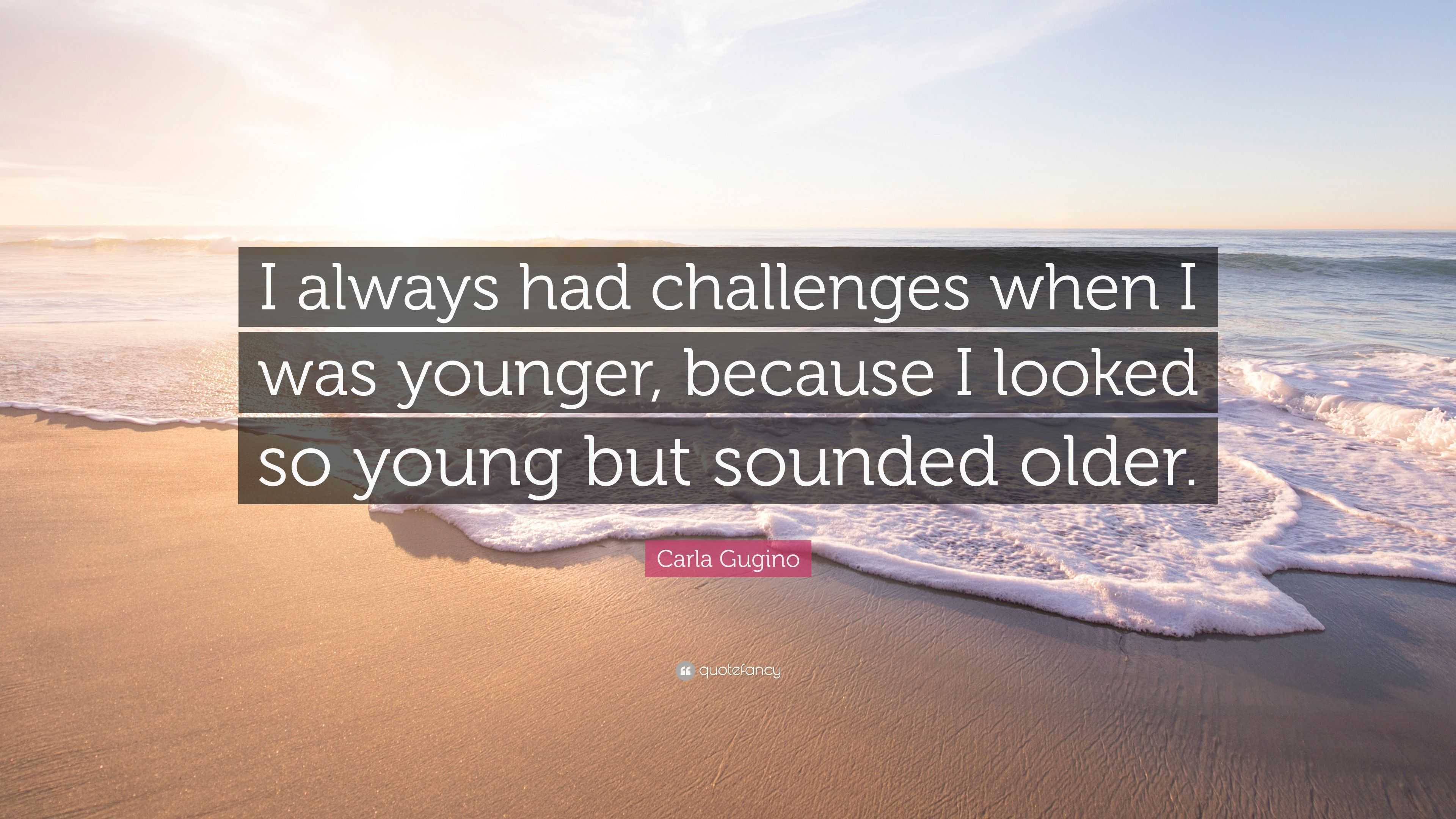 Carla Gugino Quote: “I always had challenges when I was younger, because I  looked so young