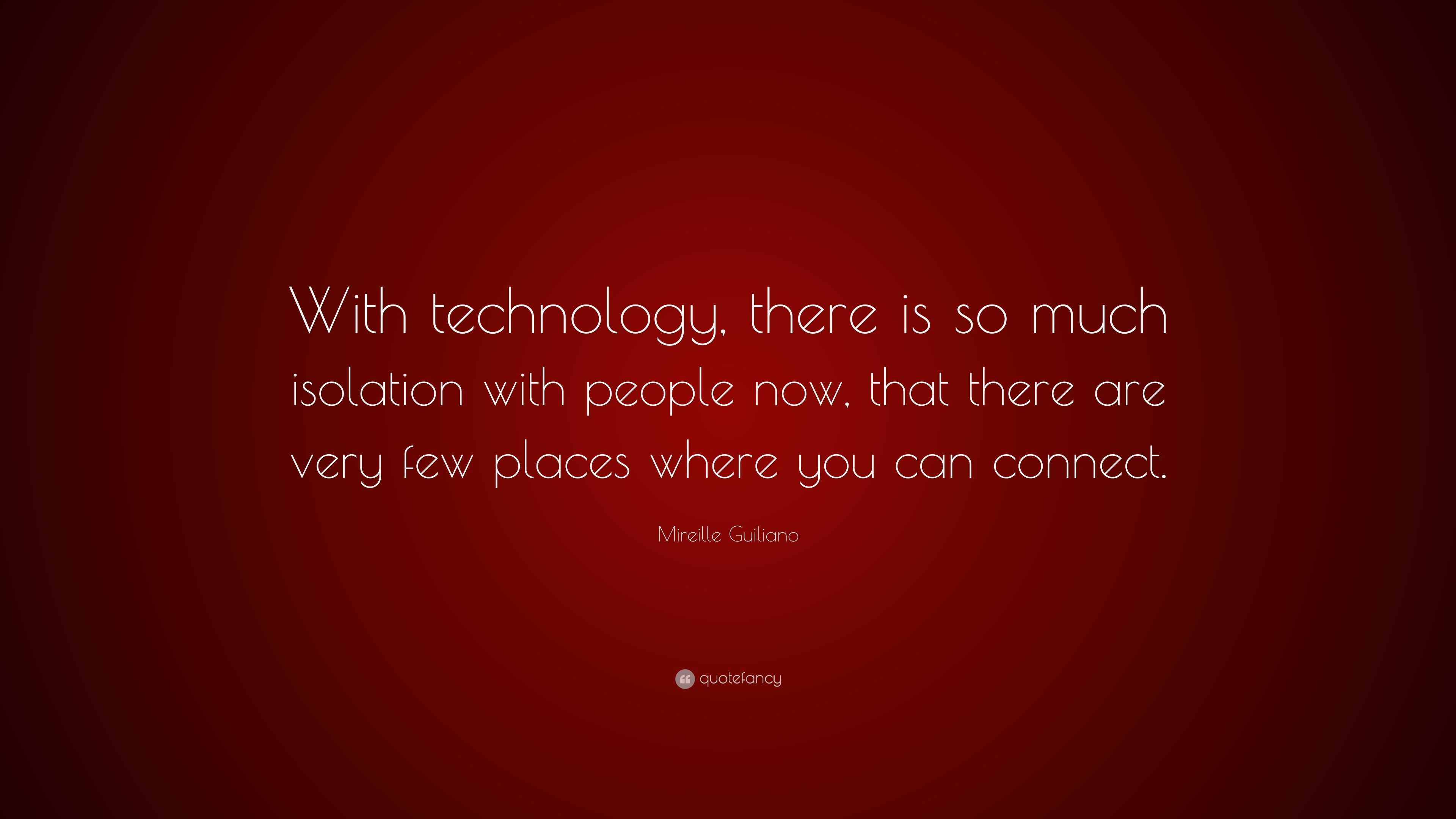 Mireille Guiliano Quote: “With technology, there is so much isolation ...