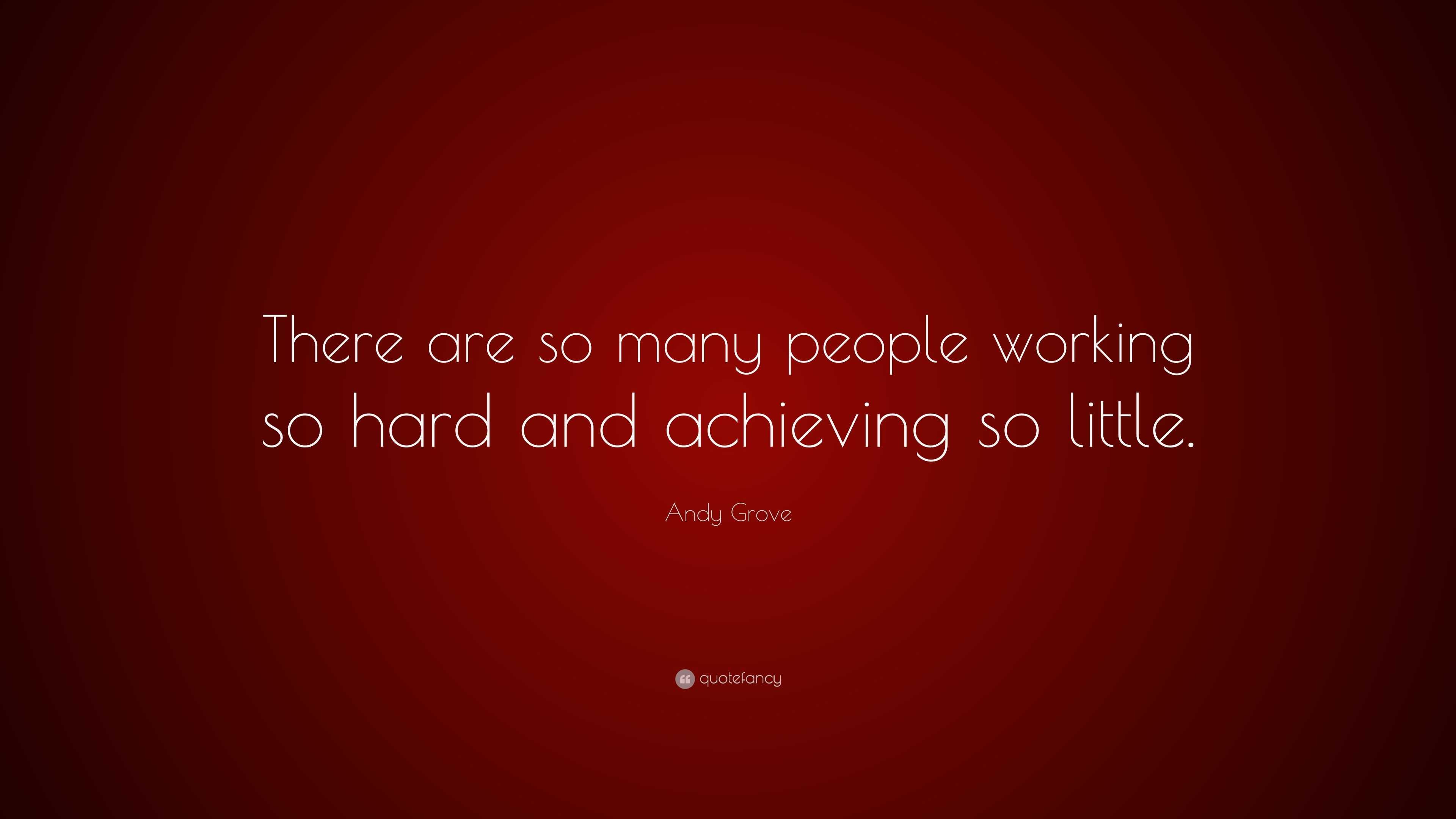 andy-grove-quote-there-are-so-many-people-working-so-hard-and