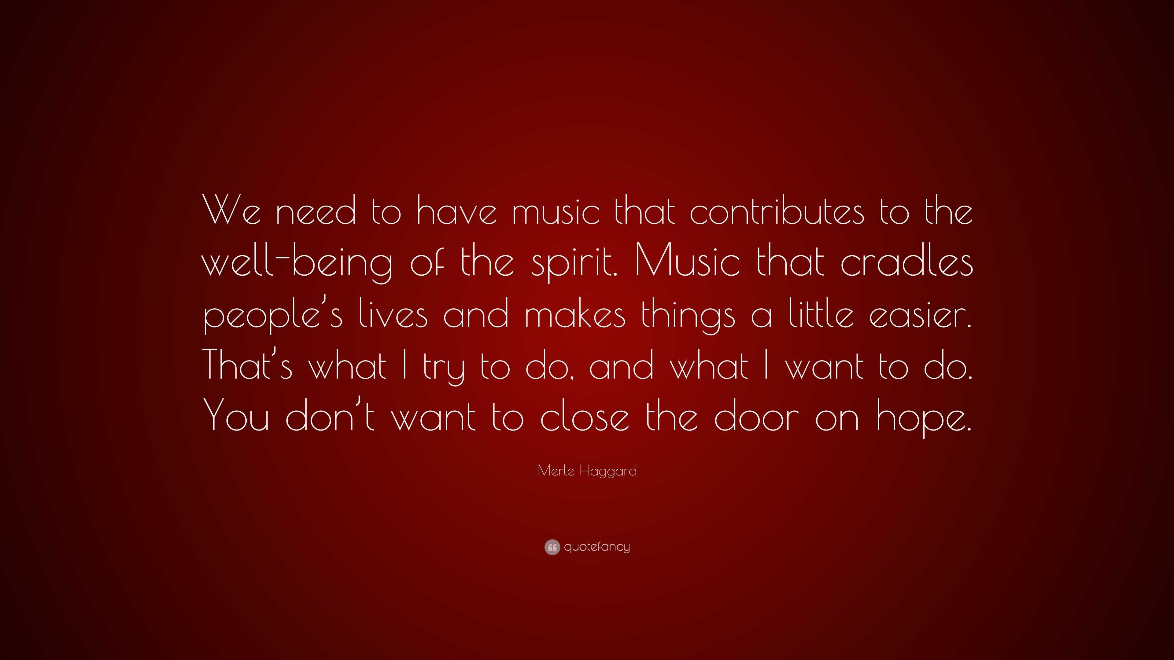 Merle Haggard Quote: “We need to have music that contributes to the ...