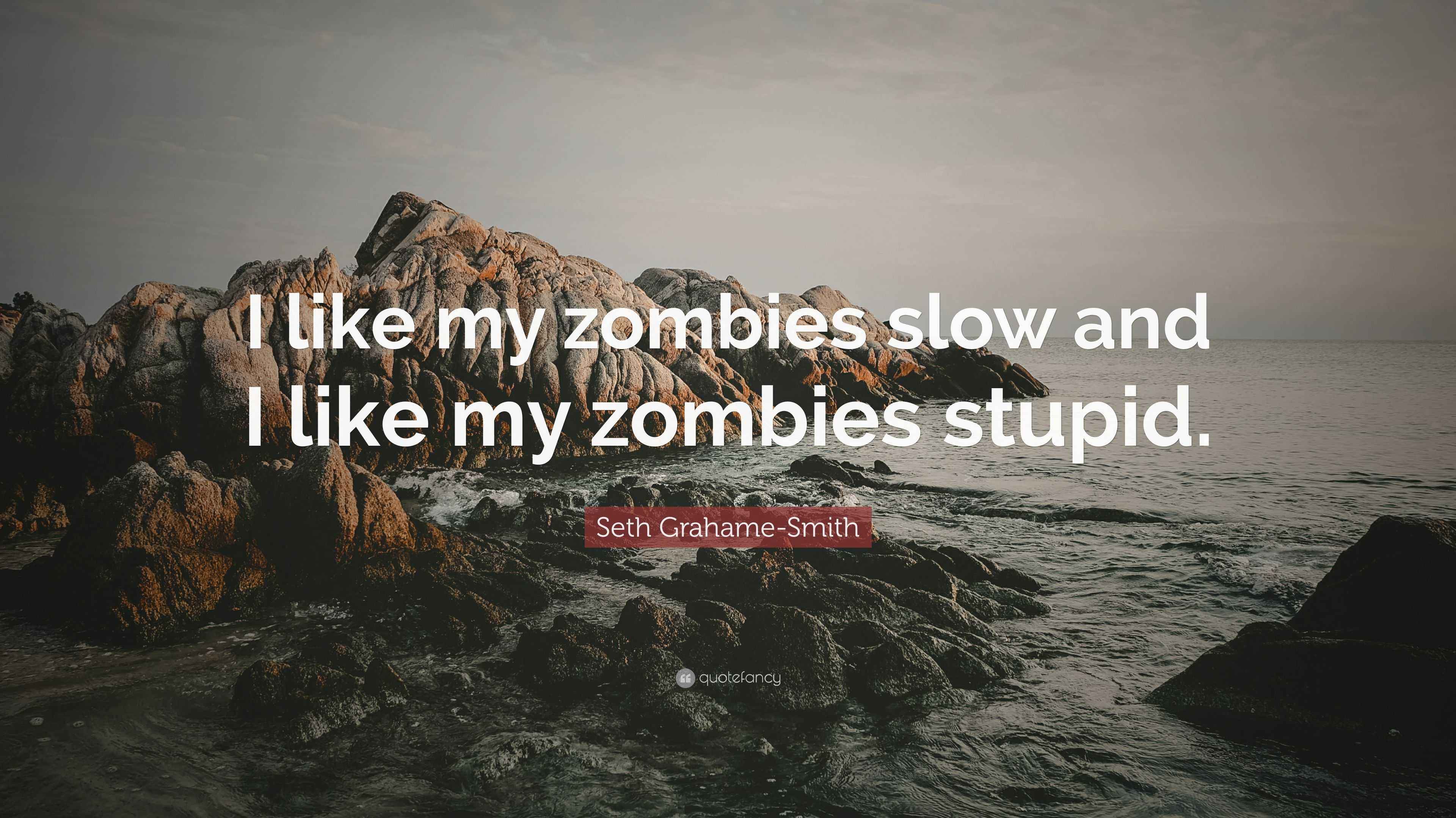 Seth GrahameSmith Quote “I like my zombies slow and I like my zombies