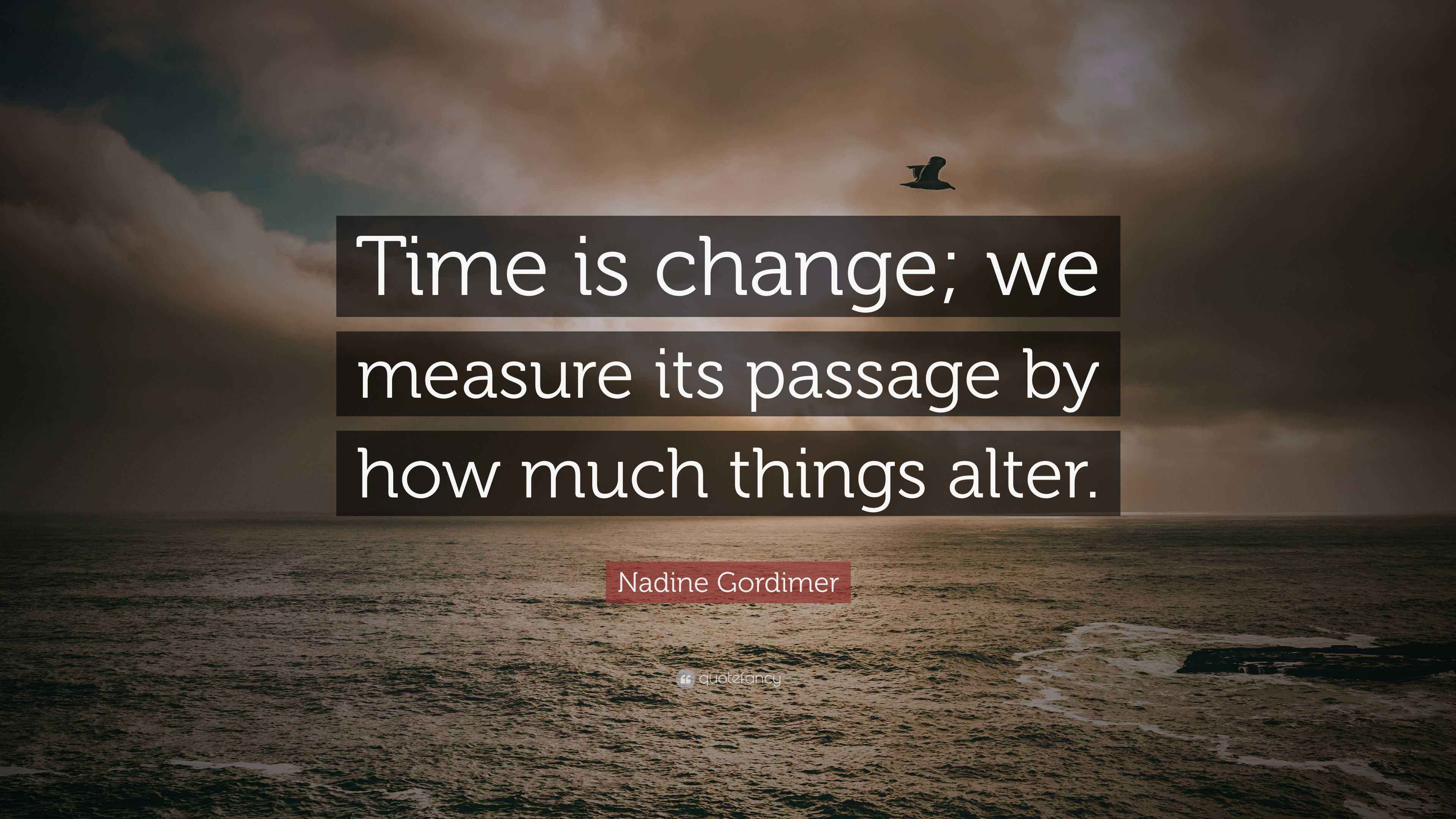 “Time is change; we measure its passage by how much things alter