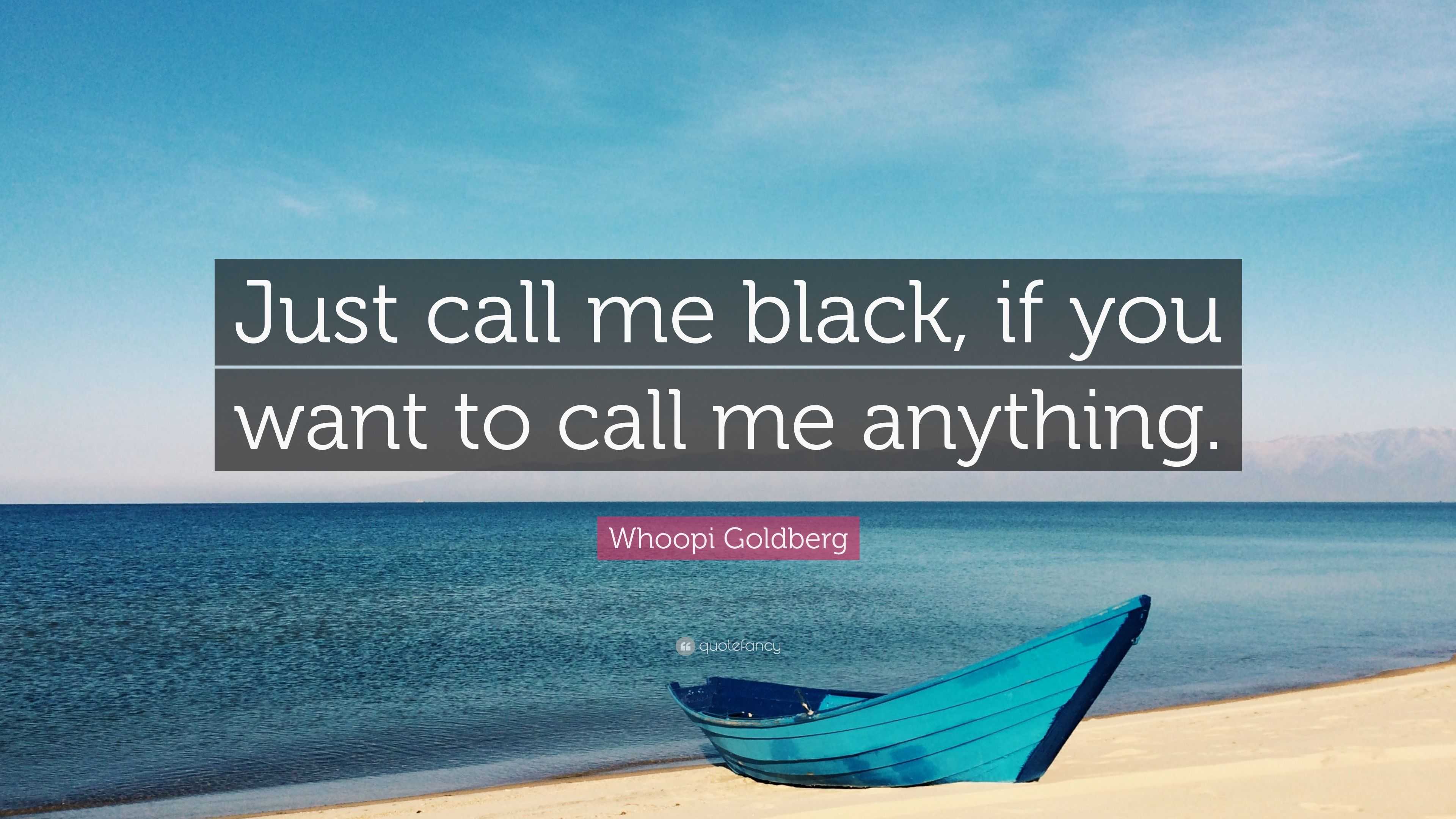 Whoopi Goldberg Quote: “Just call me black, if you want to call me  anything.”