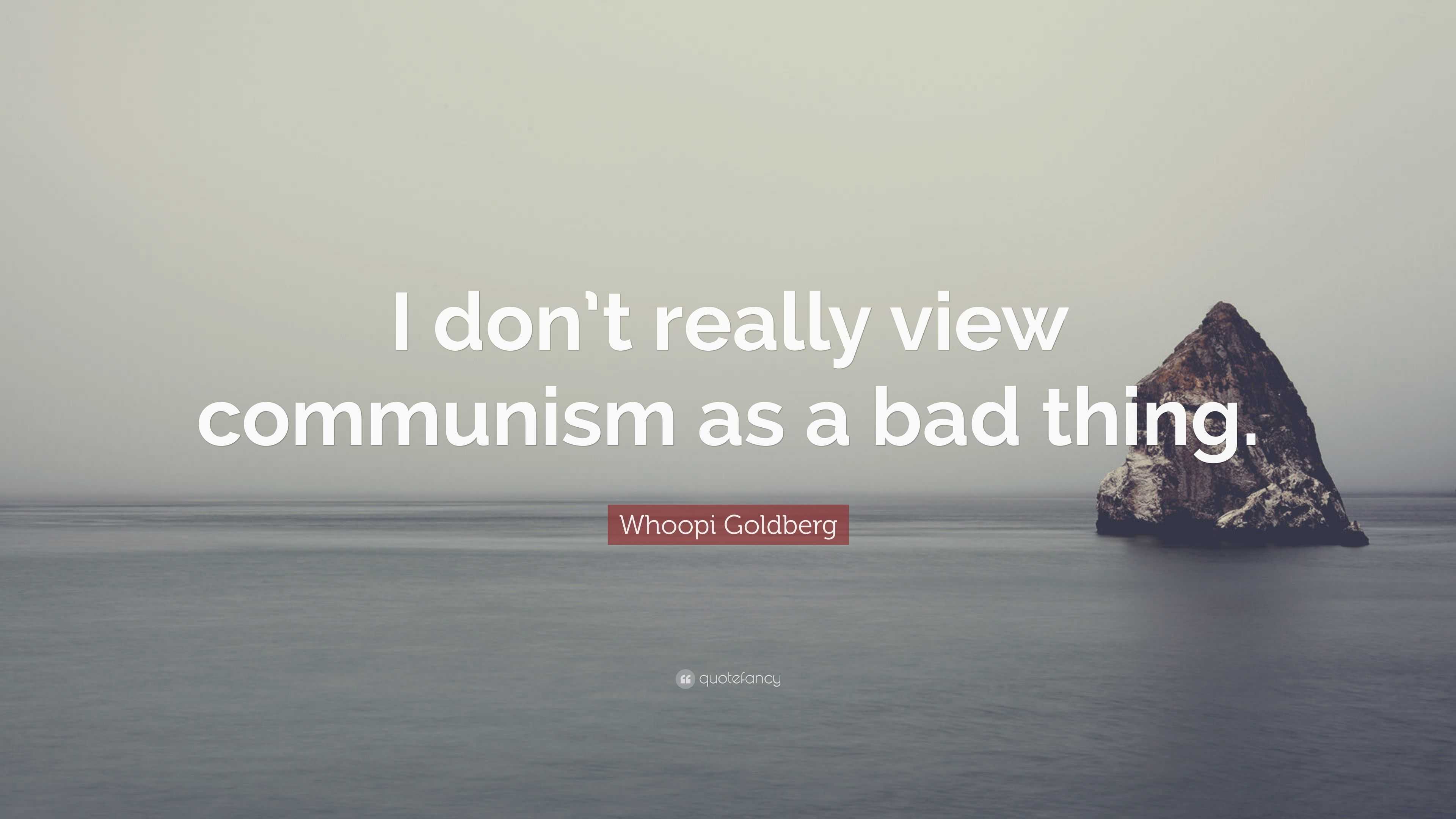 Whoopi Goldberg Quote “i Dont Really View Communism As A Bad Thing ”