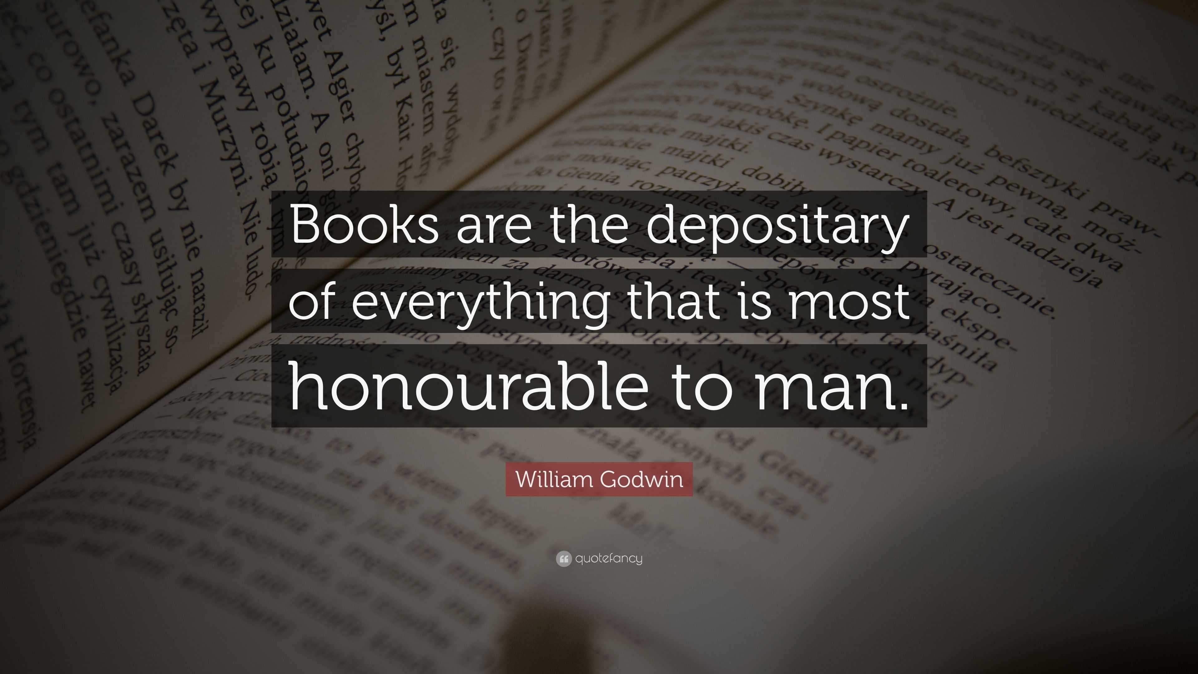 William Godwin Quote: “Books are the depositary of everything that is ...
