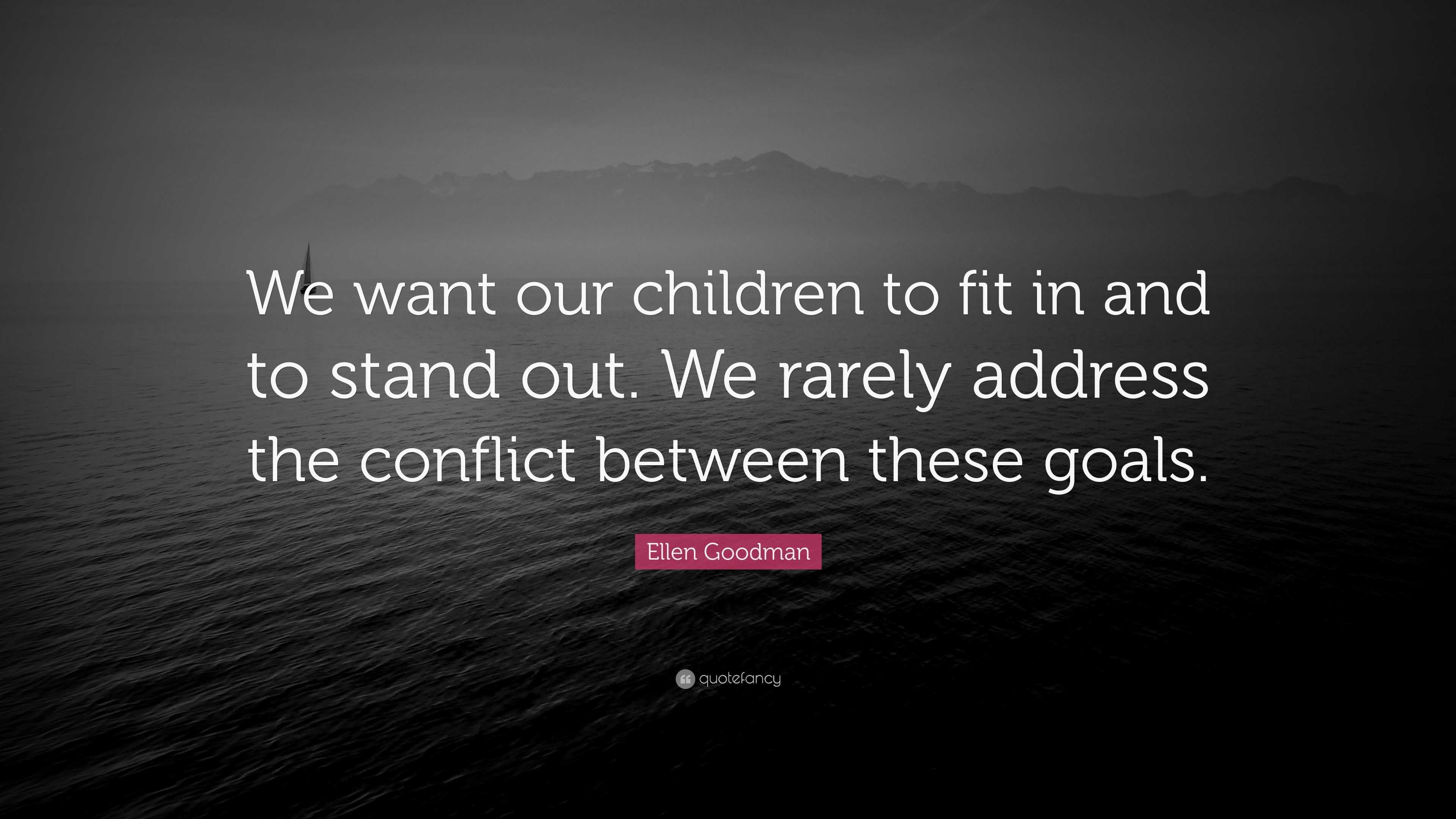 Ellen Goodman Quote: “We want our children to fit in and to stand