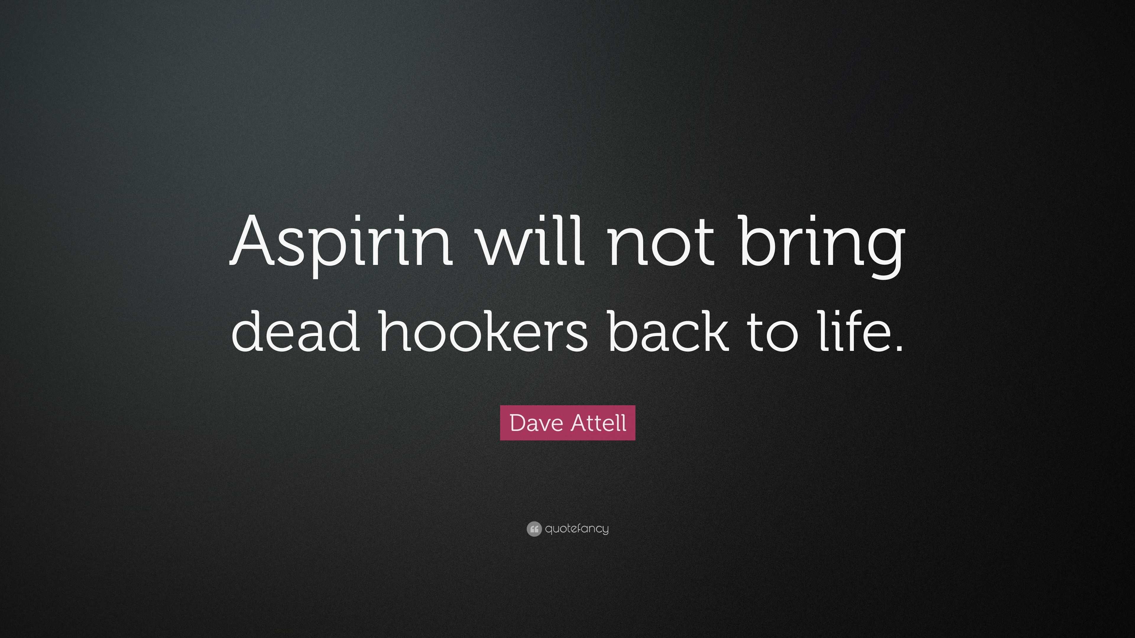 Dave Attell Quote “Aspirin will not bring dead hookers back to life.”