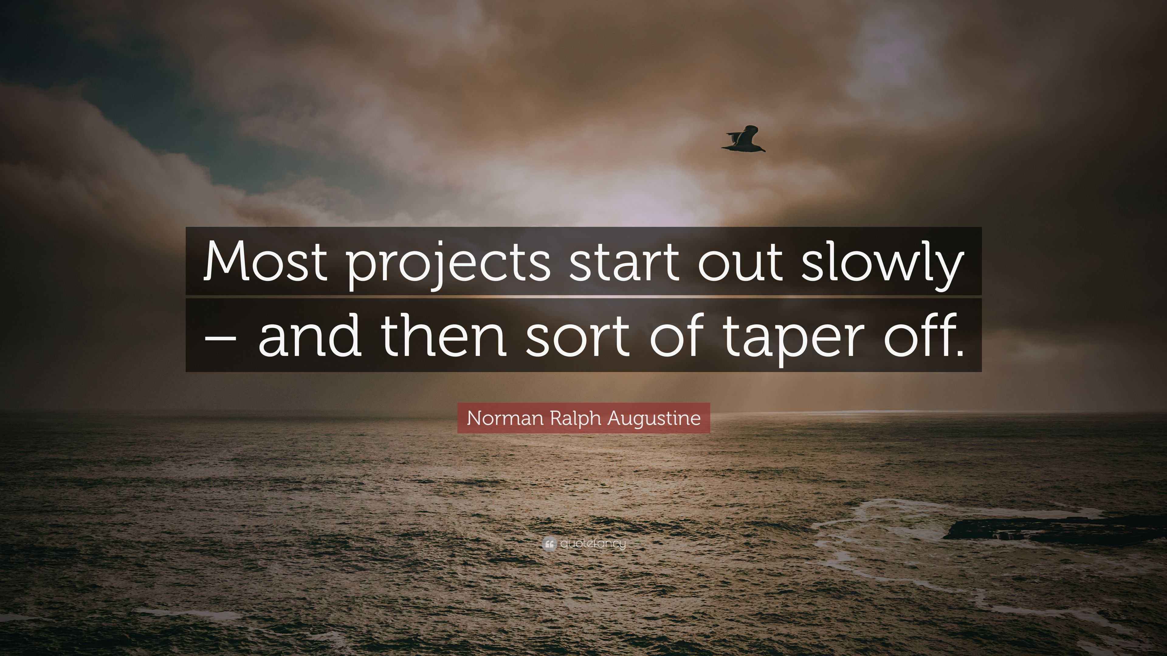 Norman Ralph Augustine Quote: “Most projects start out slowly – and ...