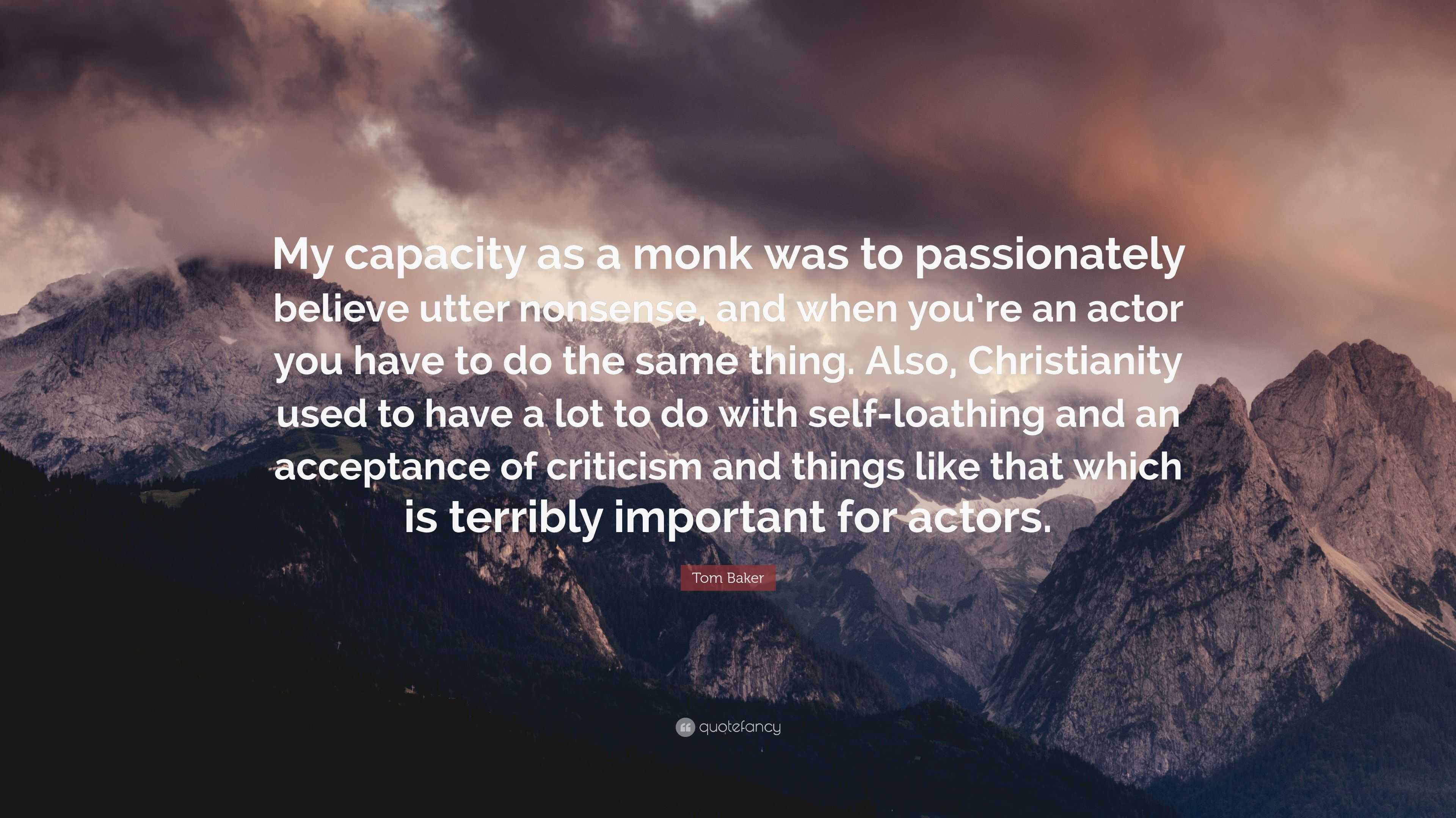 Tom Baker Quote: “My capacity as a monk was to passionately believe ...