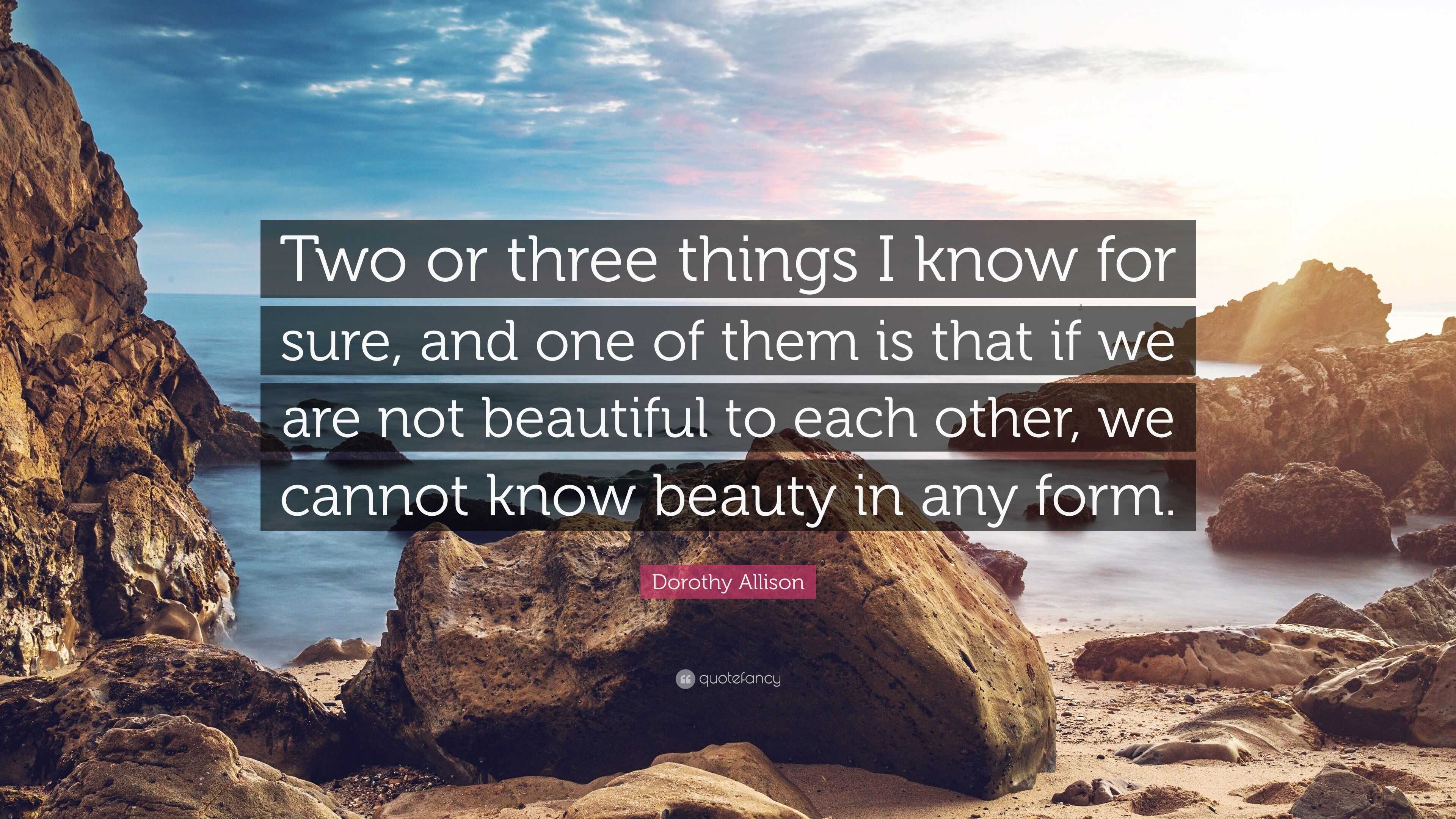 Dorothy Allison Quote: “Two or three things I know for sure, and one of ...