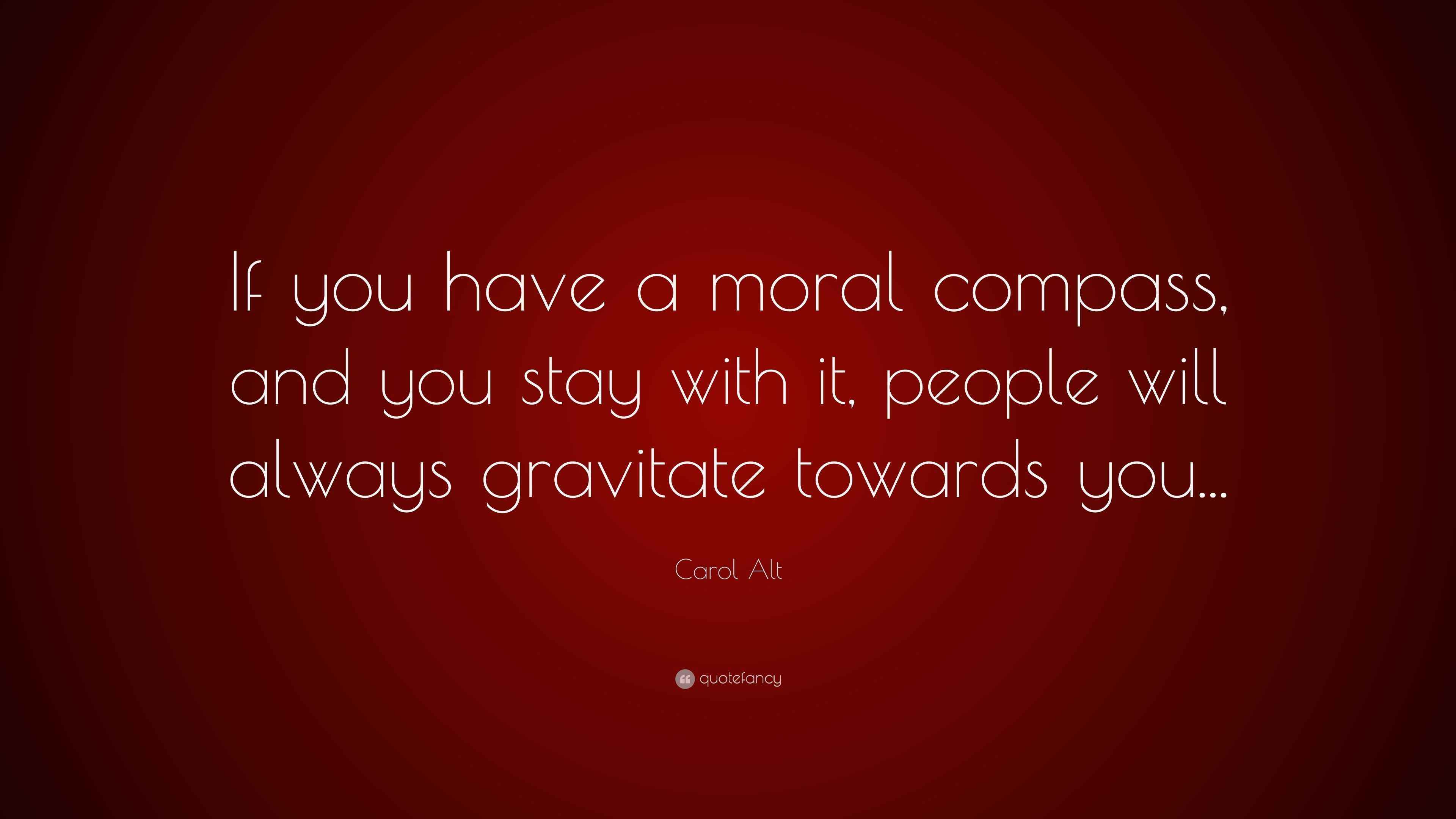 Carol Alt Quote “If you have a moral compass, and you stay with it, people will always