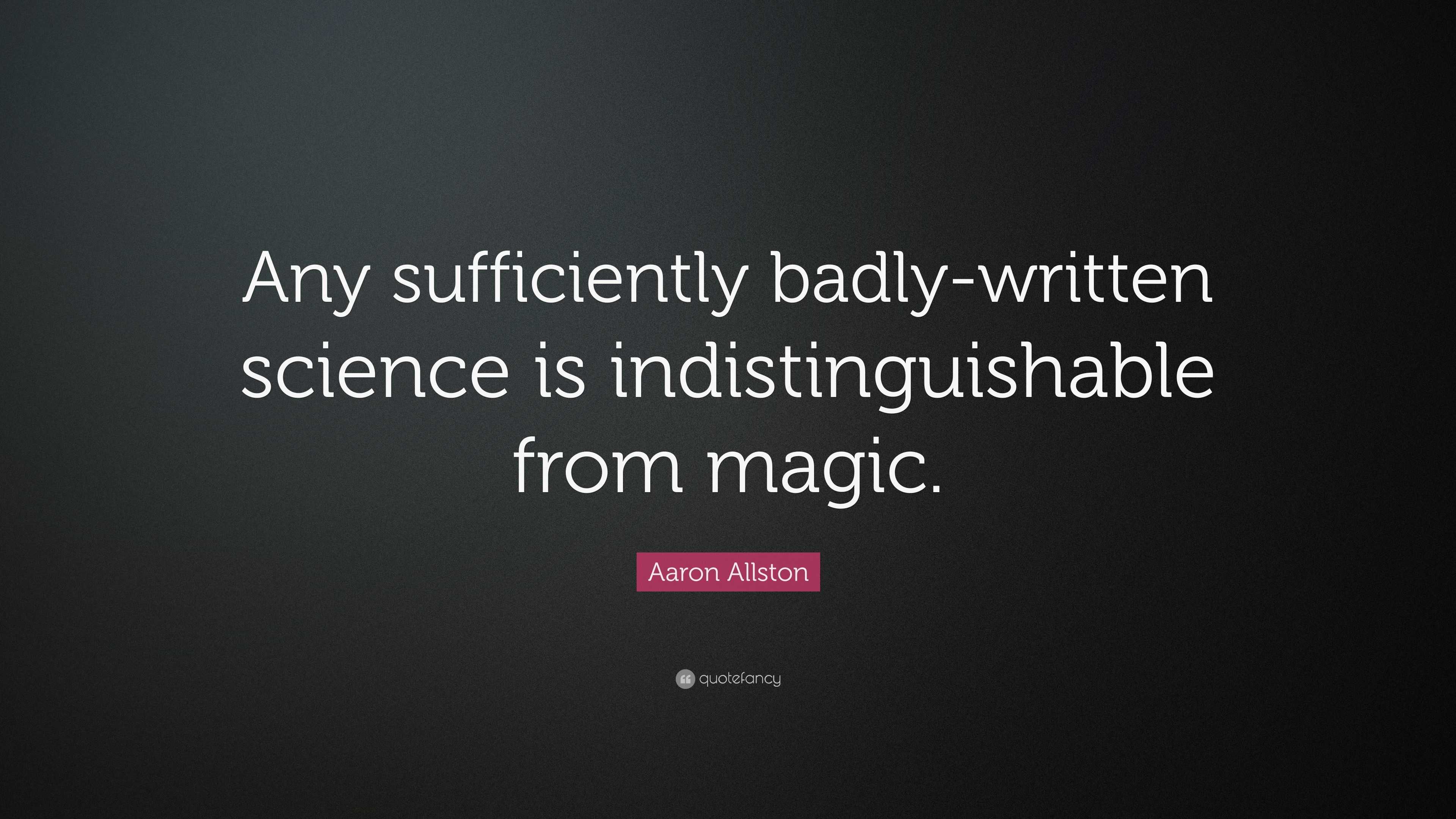 Aaron Allston Quote: “Any sufficiently badly-written science is ...