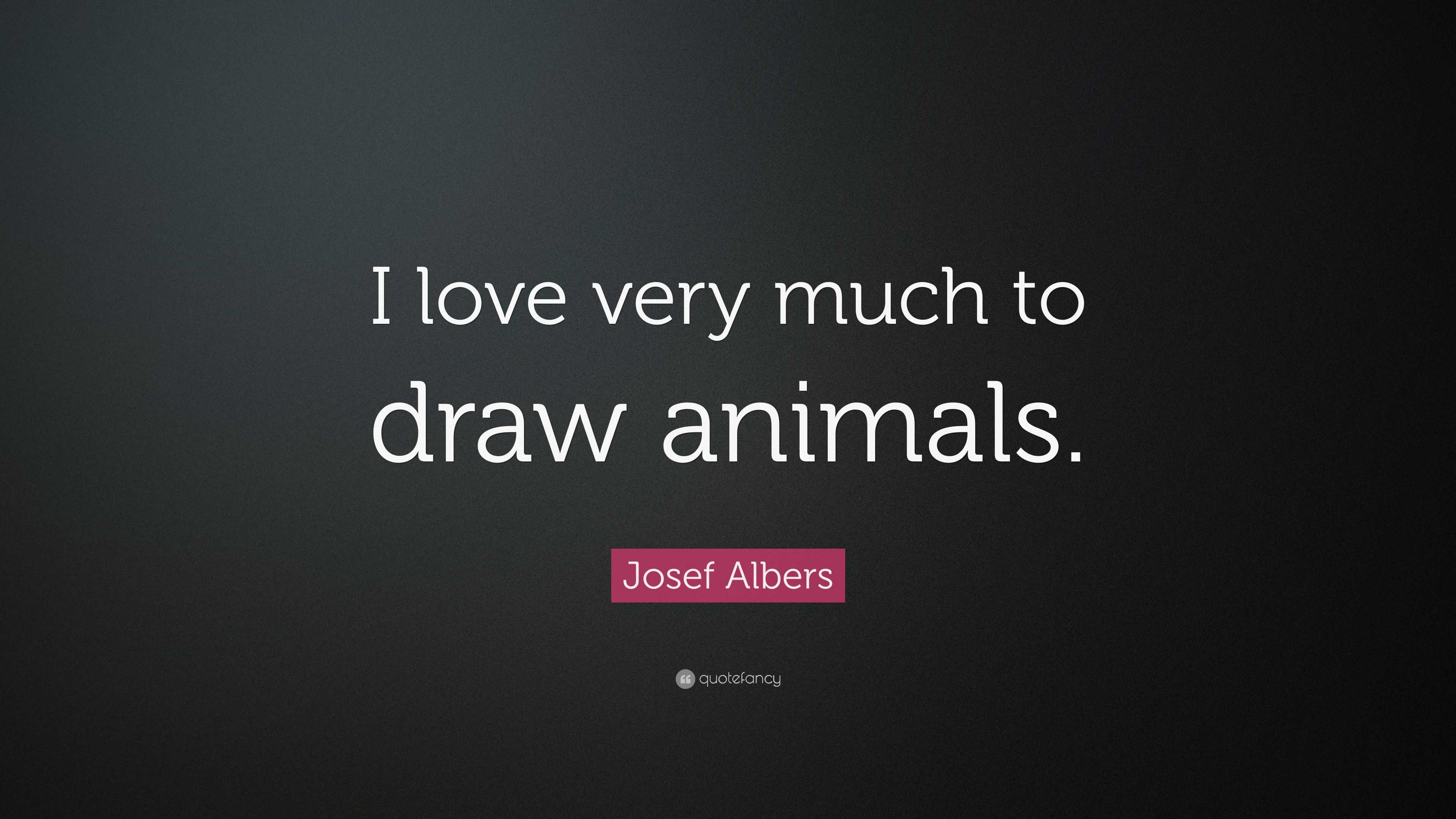 Josef Albers Quote “I love very much to draw animals ”