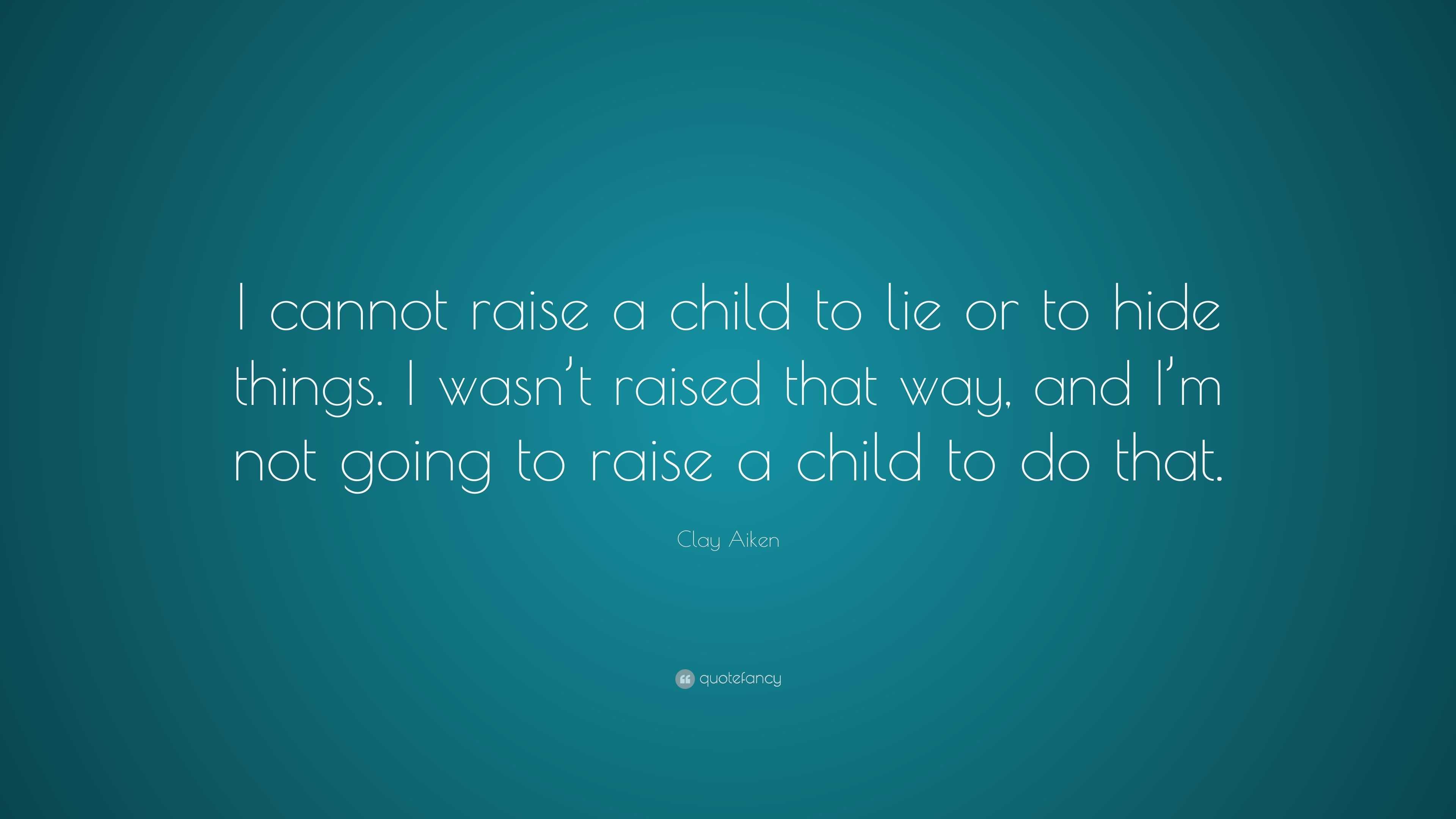 Clay Aiken Quote: “I cannot raise a child to lie or to hide things. I ...