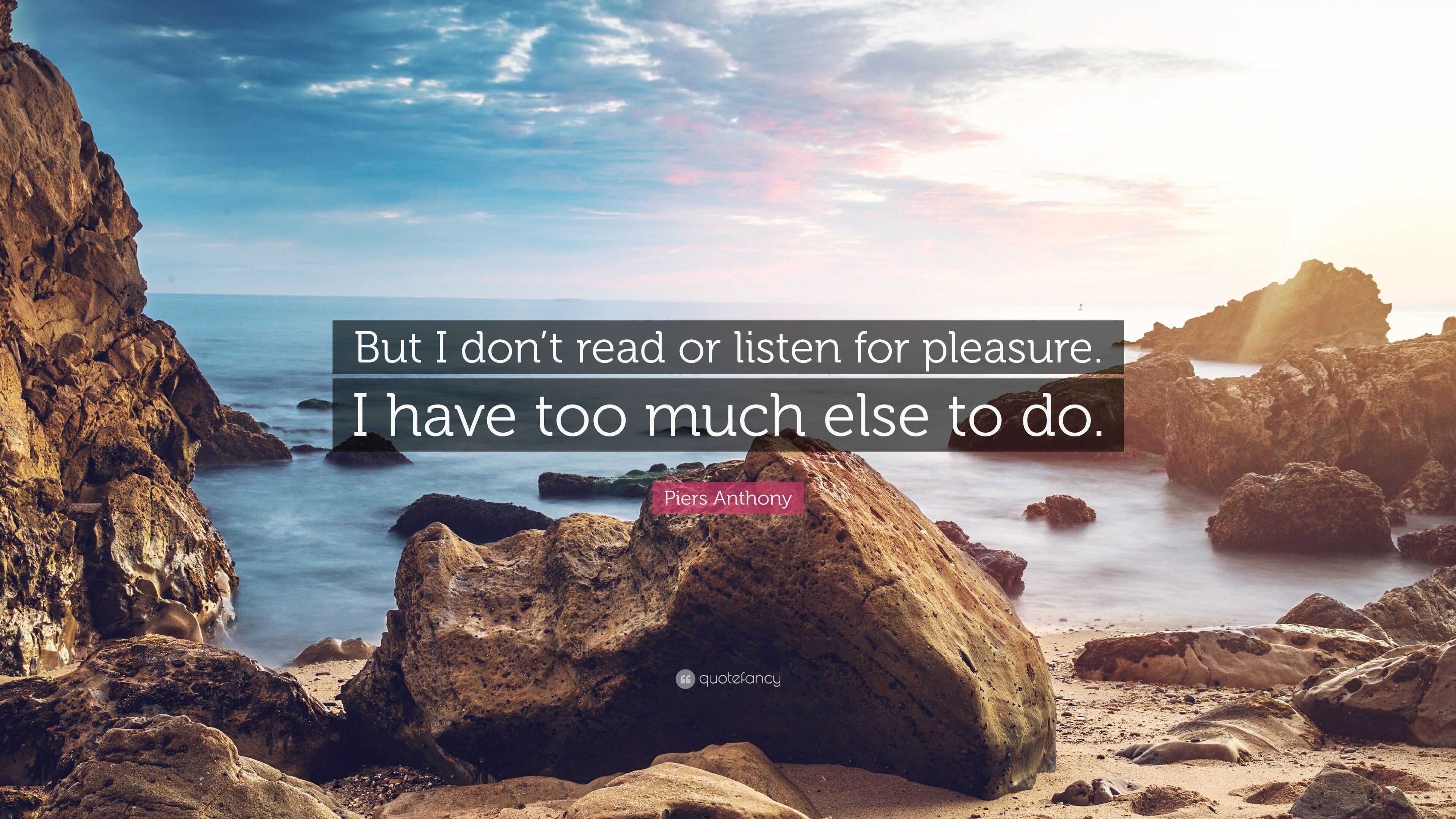 Piers Anthony Quote: “But I don’t read or listen for pleasure. I have ...