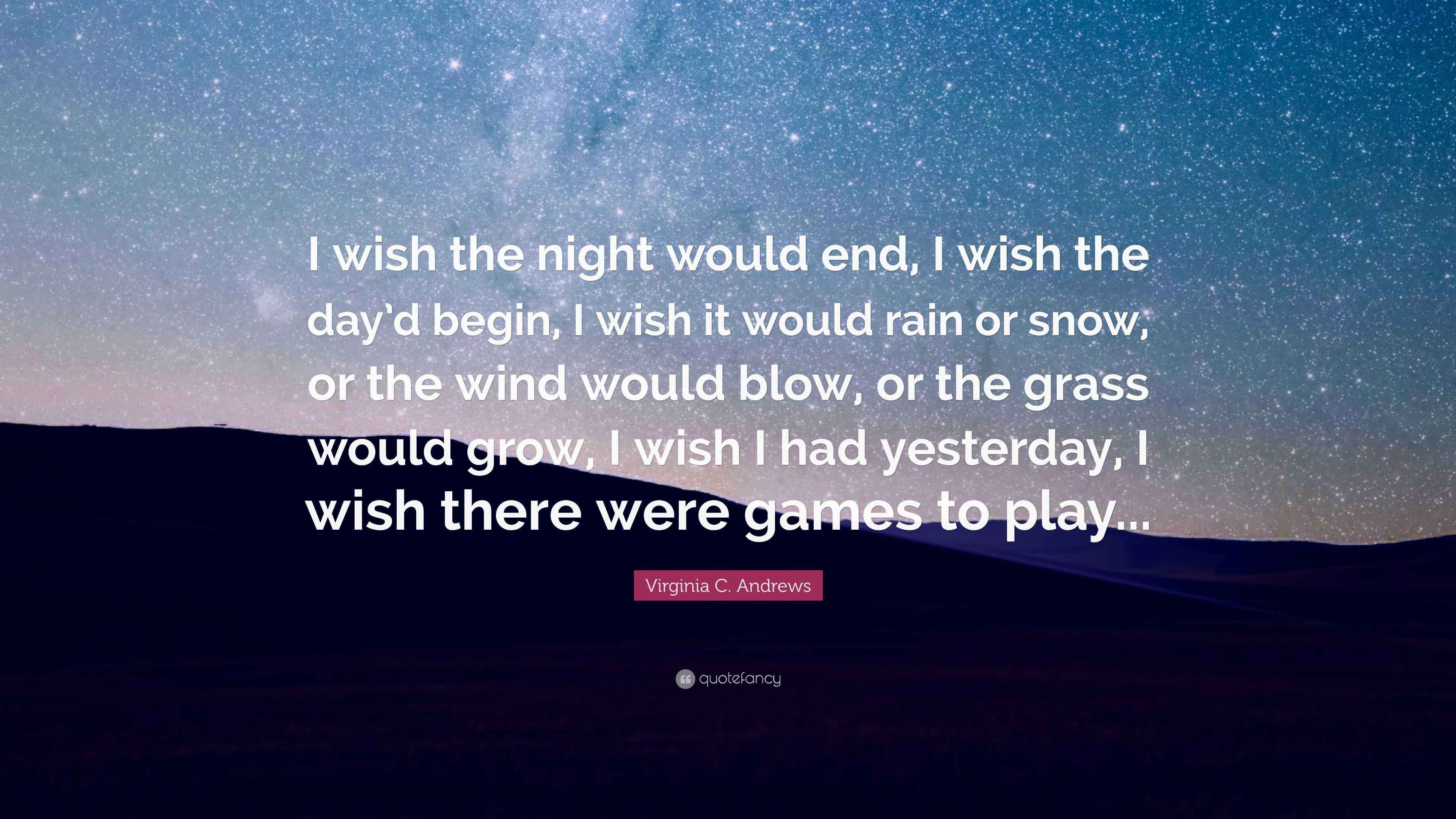 Virginia C. Andrews Quote “I wish the night would end, I wish the day