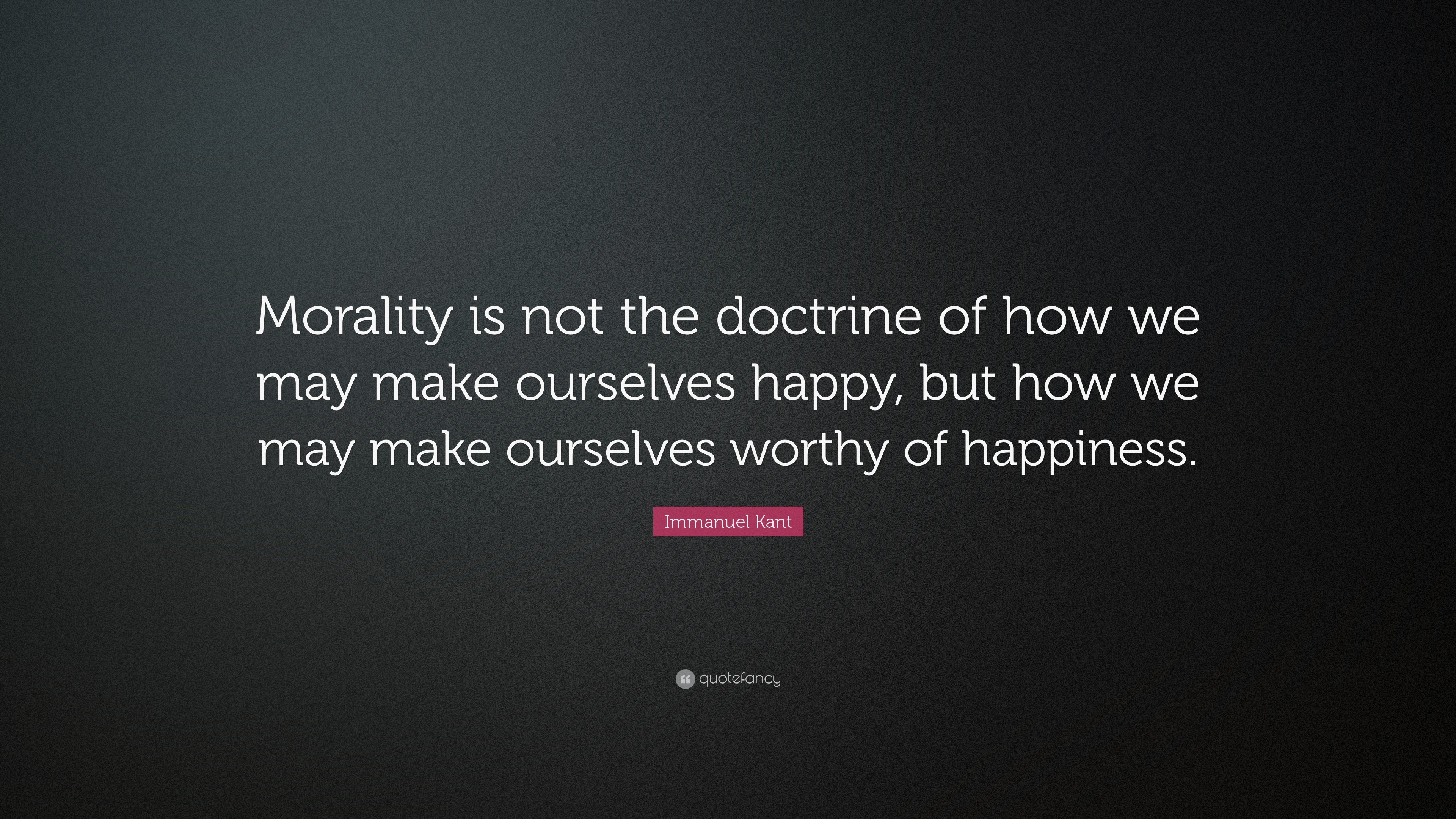 Immanuel Kant Quote: “Morality is not the doctrine of how we may make ...